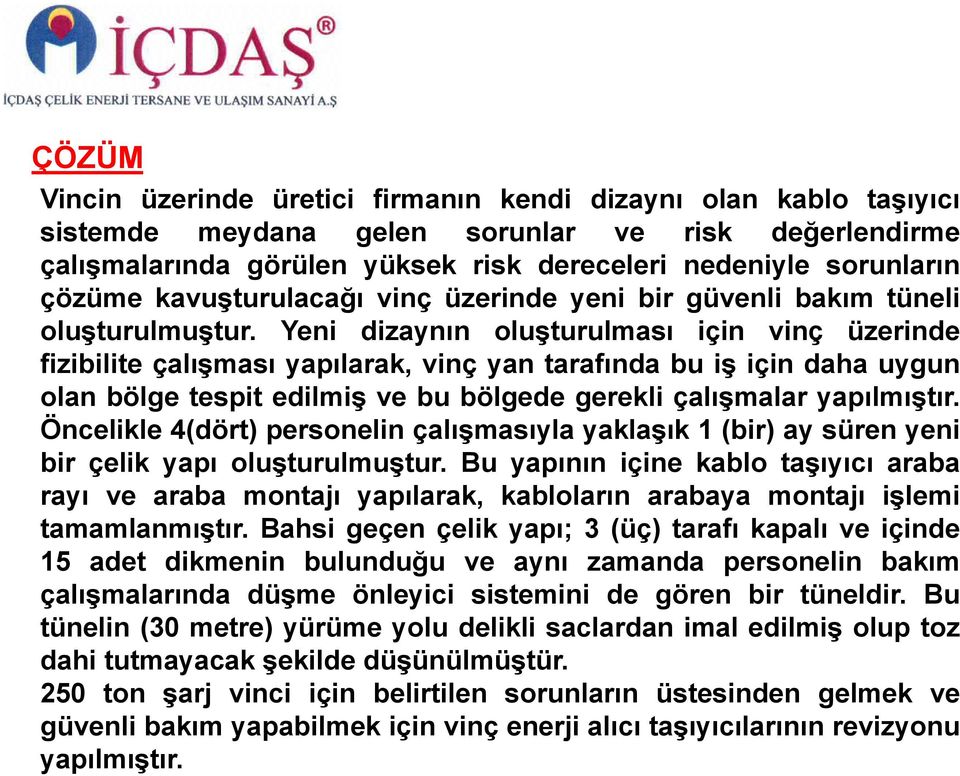 Yeni dizaynın oluşturulması için vinç üzerinde fizibilite çalışması yapılarak, vinç yan tarafında bu iş için daha uygun olan bölge tespit edilmiş ve bu bölgede gerekli çalışmalar yapılmıştır.