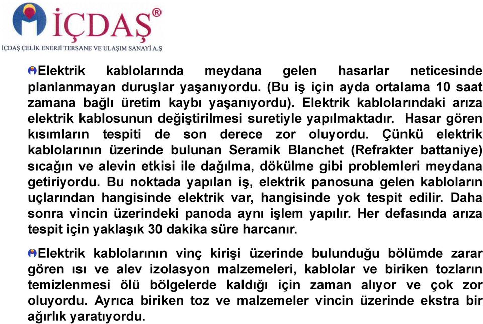 Çünkü elektrik kablolarının üzerinde bulunan Seramik Blanchet (Refrakter battaniye) sıcağın ve alevin etkisi ile dağılma, dökülme gibi problemleri meydana getiriyordu.