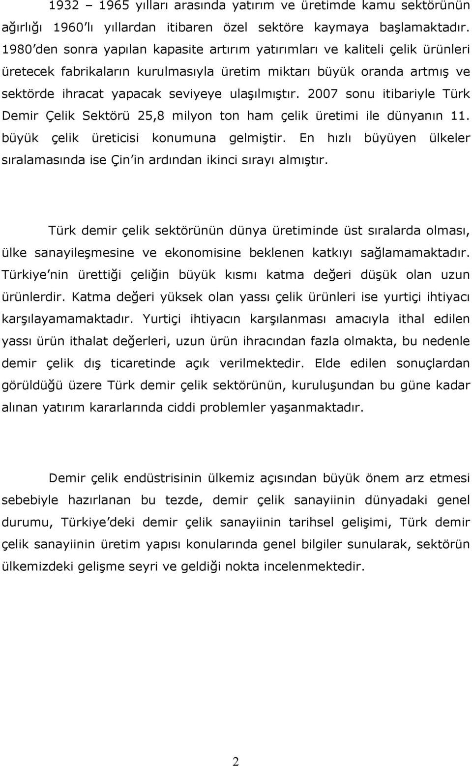 2007 sonu itibariyle Türk Demir Çelik Sektörü 25,8 milyon ton ham çelik üretimi ile dünyanın 11. büyük çelik üreticisi konumuna gelmiştir.