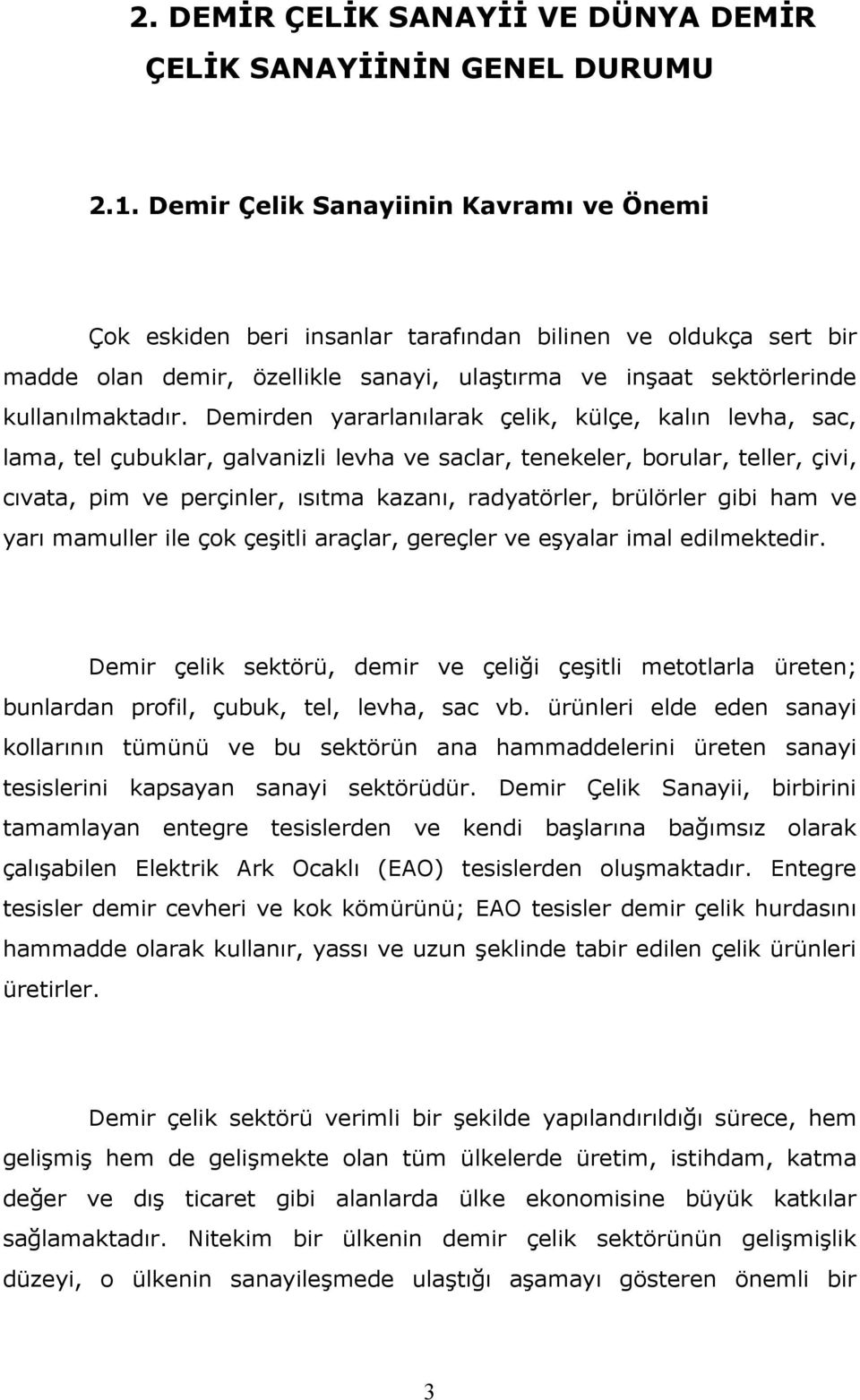 Demirden yararlanılarak çelik, külçe, kalın levha, sac, lama, tel çubuklar, galvanizli levha ve saclar, tenekeler, borular, teller, çivi, cıvata, pim ve perçinler, ısıtma kazanı, radyatörler,