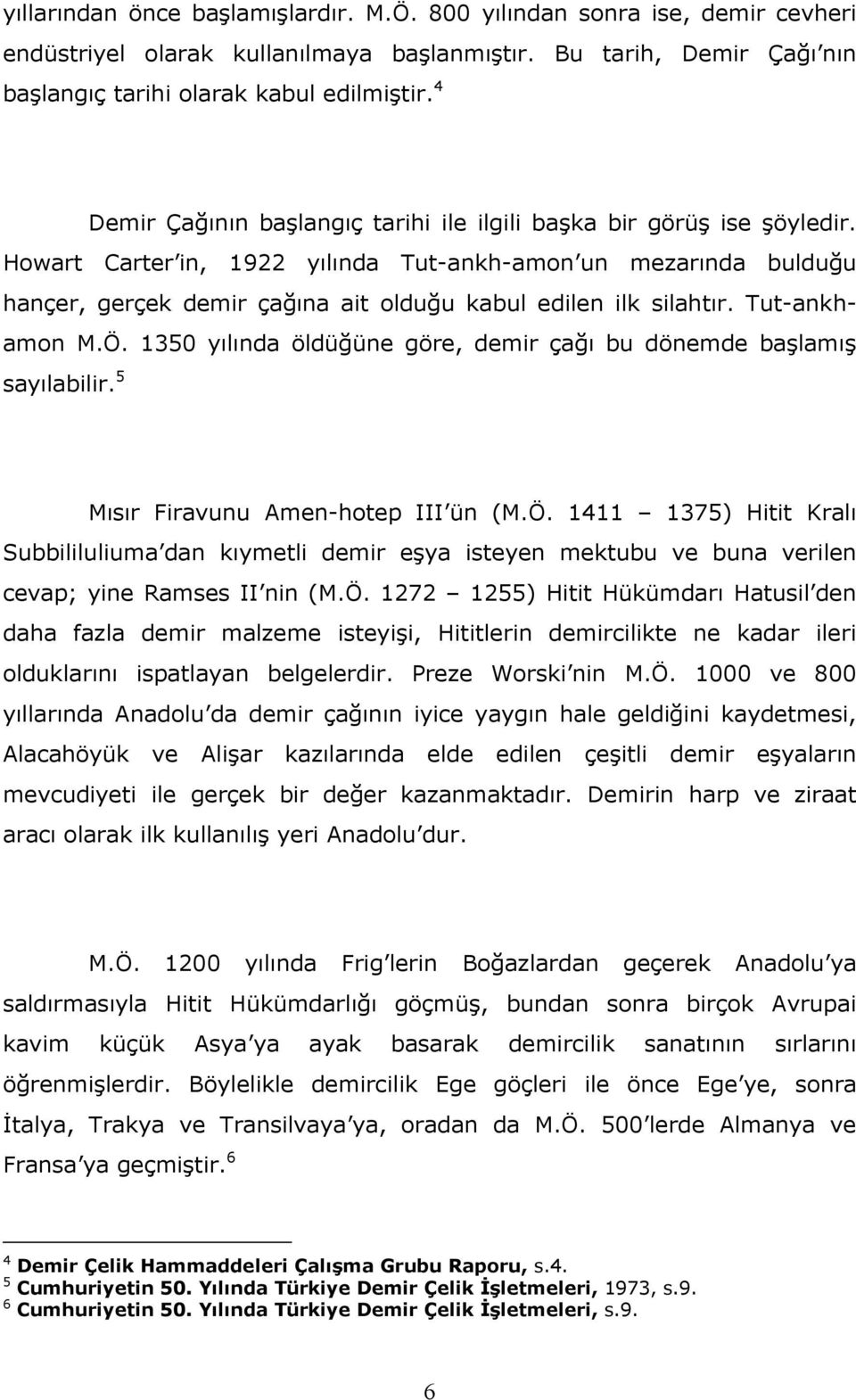 Howart Carter in, 1922 yılında Tut-ankh-amon un mezarında bulduğu hançer, gerçek demir çağına ait olduğu kabul edilen ilk silahtır. Tut-ankhamon M.Ö.