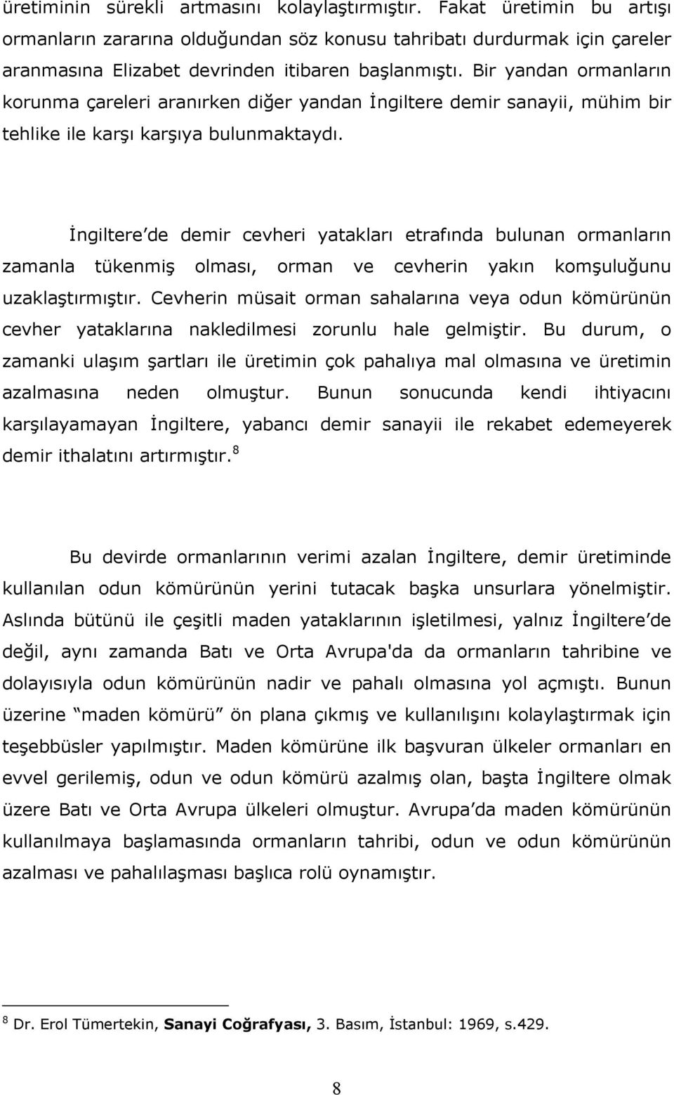 Đngiltere de demir cevheri yatakları etrafında bulunan ormanların zamanla tükenmiş olması, orman ve cevherin yakın komşuluğunu uzaklaştırmıştır.