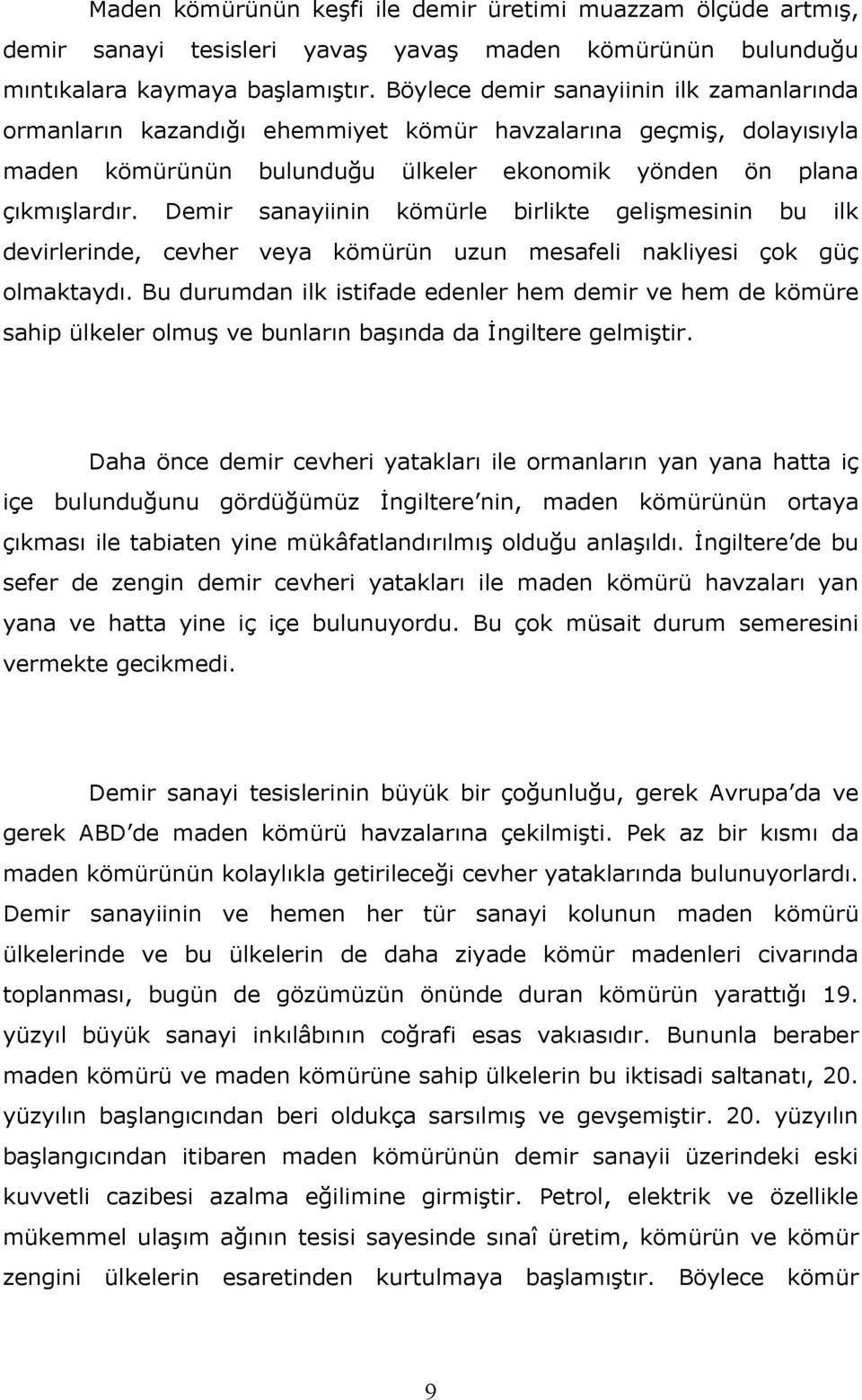 Demir sanayiinin kömürle birlikte gelişmesinin bu ilk devirlerinde, cevher veya kömürün uzun mesafeli nakliyesi çok güç olmaktaydı.