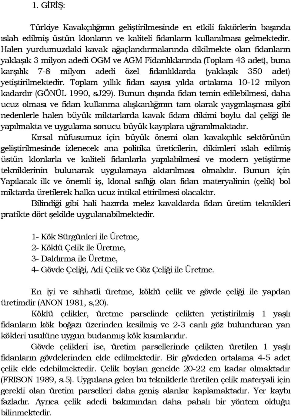 (yaklaģık 350 adet) yetiģtirilmektedir. Toplam yıllık fidan sayısı yılda ortalama 10-12 milyon kadardır (GÖNÜL 1990, sj29).