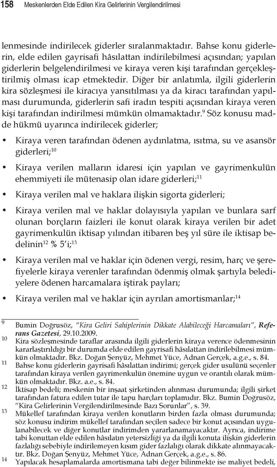 Diğer bir anlatımla, ilgili giderlerin kira sözleşmesi ile kiracıya yansıtılması ya da kiracı tarafından yapılması durumunda, giderlerin safi iradın tespiti açısından kiraya veren kişi tarafından