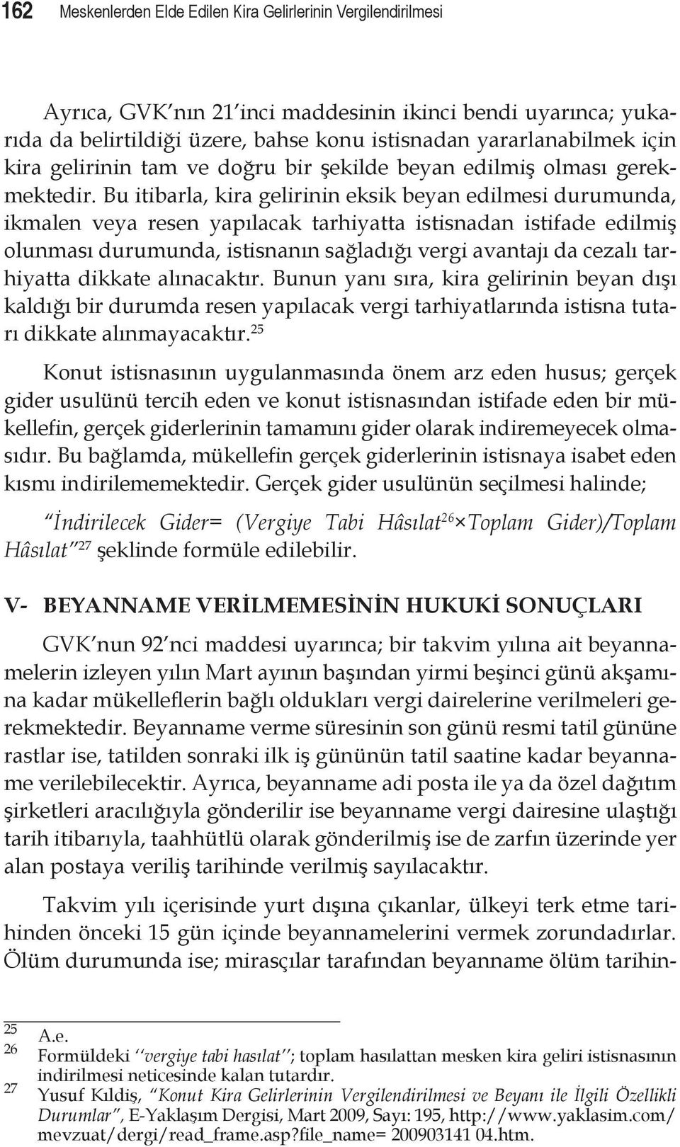 Bu itibarla, kira gelirinin eksik beyan edilmesi durumunda, ikmalen veya resen yapılacak tarhiyatta istisnadan istifade edilmiş olunması durumunda, istisnanın sağladığı vergi avantajı da cezalı