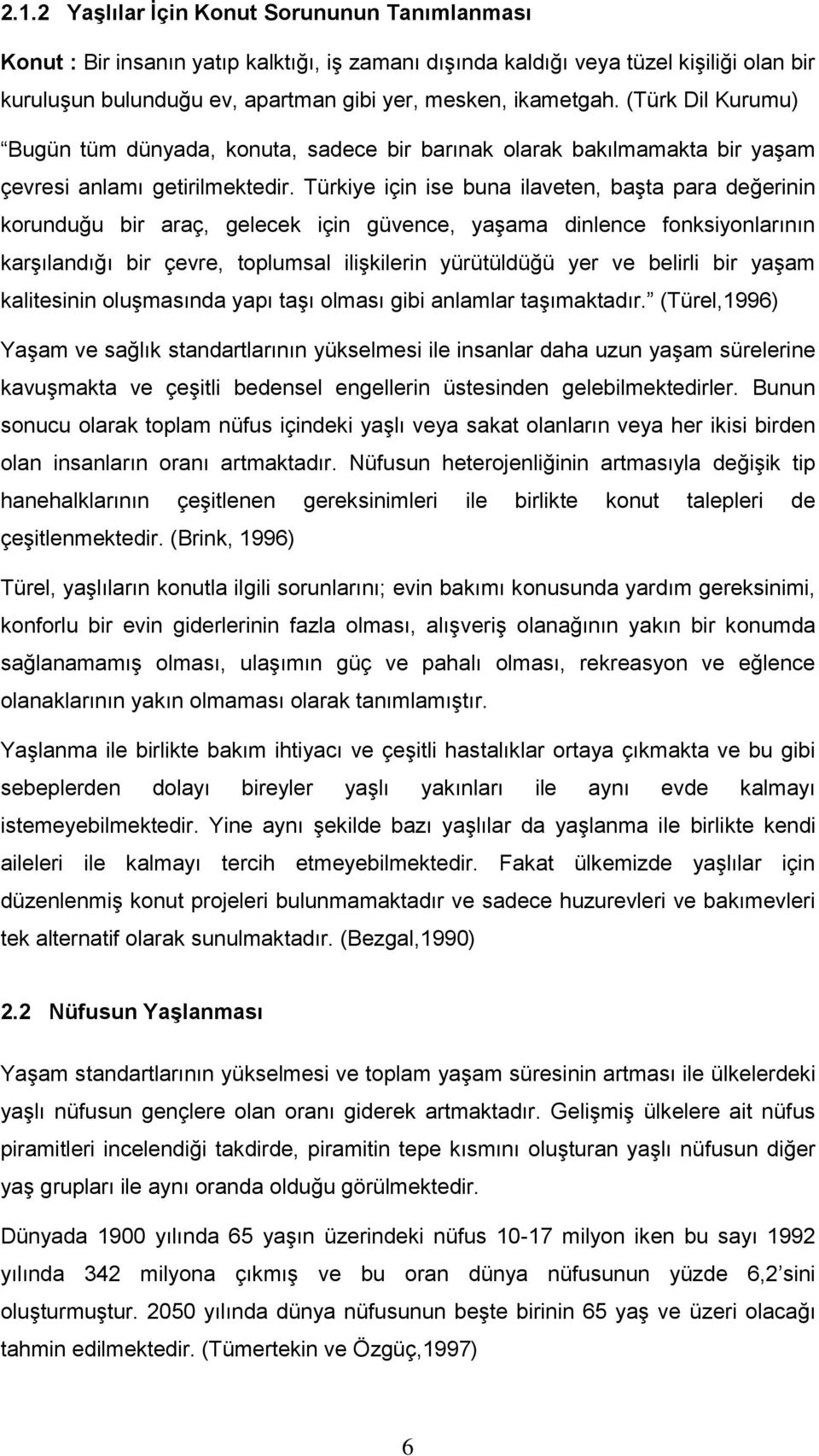 Türkiye için ise buna ilaveten, baģta para değerinin korunduğu bir araç, gelecek için güvence, yaģama dinlence fonksiyonlarının karģılandığı bir çevre, toplumsal iliģkilerin yürütüldüğü yer ve