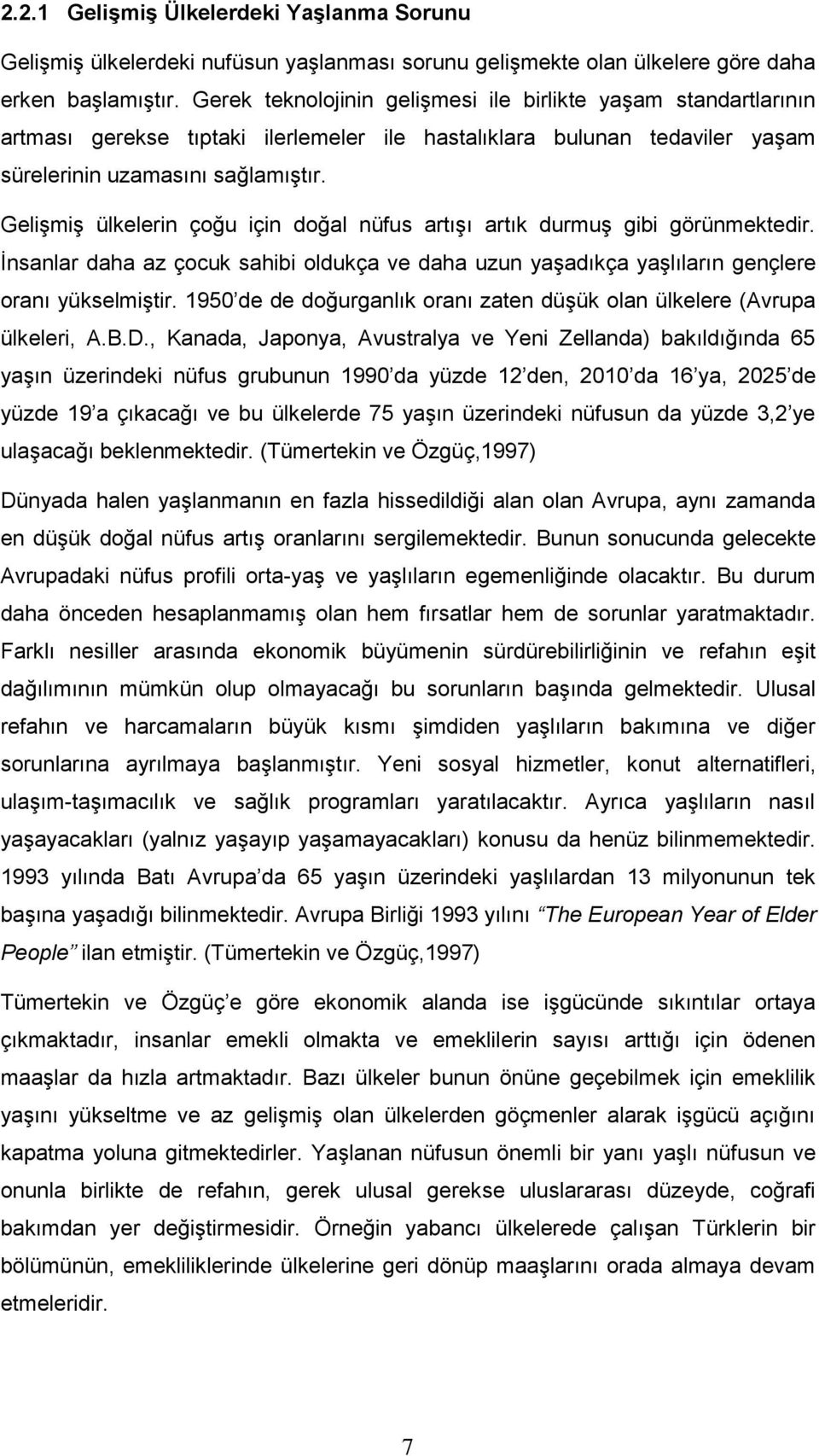 GeliĢmiĢ ülkelerin çoğu için doğal nüfus artıģı artık durmuģ gibi görünmektedir. Ġnsanlar daha az çocuk sahibi oldukça ve daha uzun yaģadıkça yaģlıların gençlere oranı yükselmiģtir.