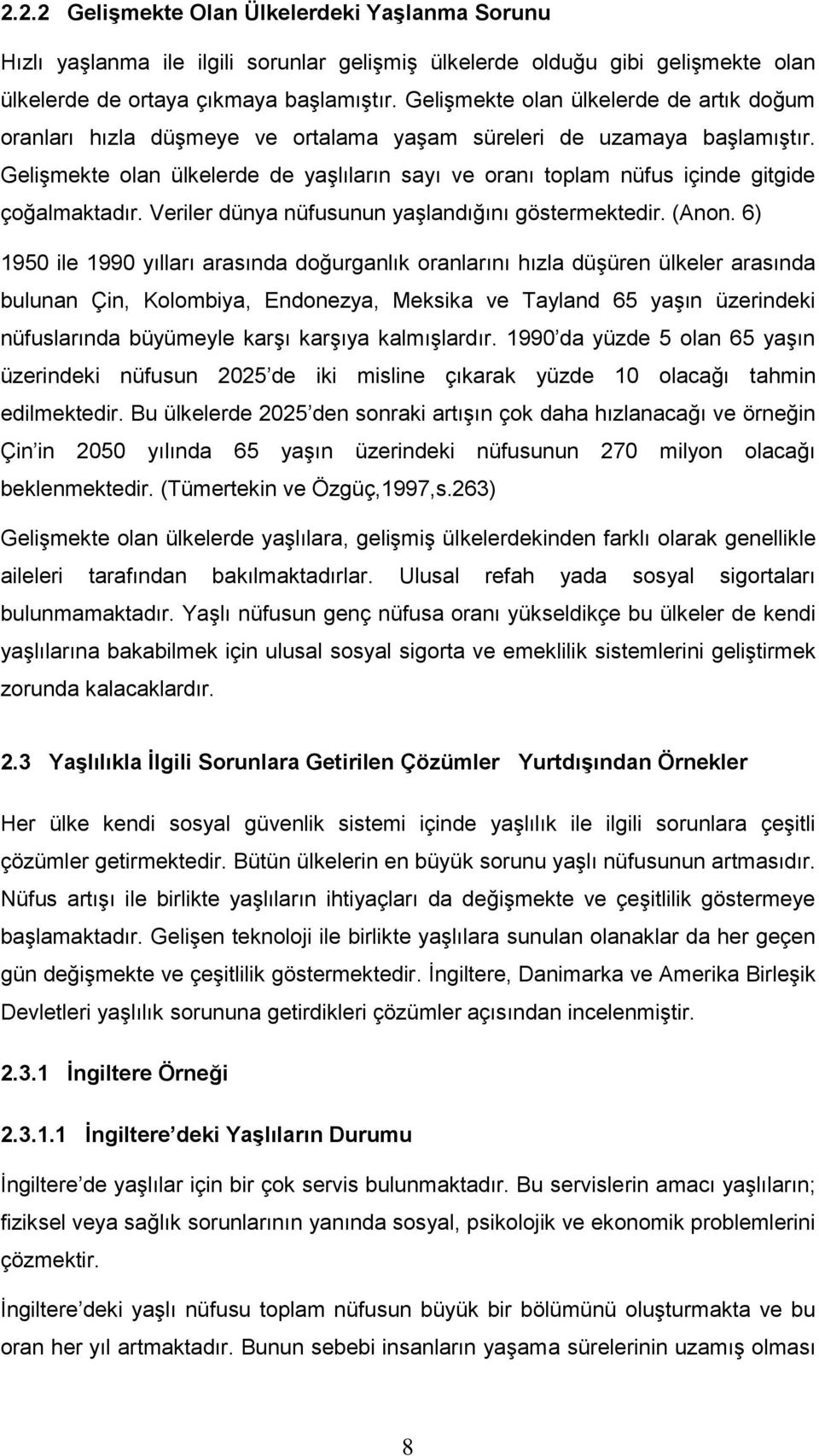 GeliĢmekte olan ülkelerde de yaģlıların sayı ve oranı toplam nüfus içinde gitgide çoğalmaktadır. Veriler dünya nüfusunun yaģlandığını göstermektedir. (Anon.