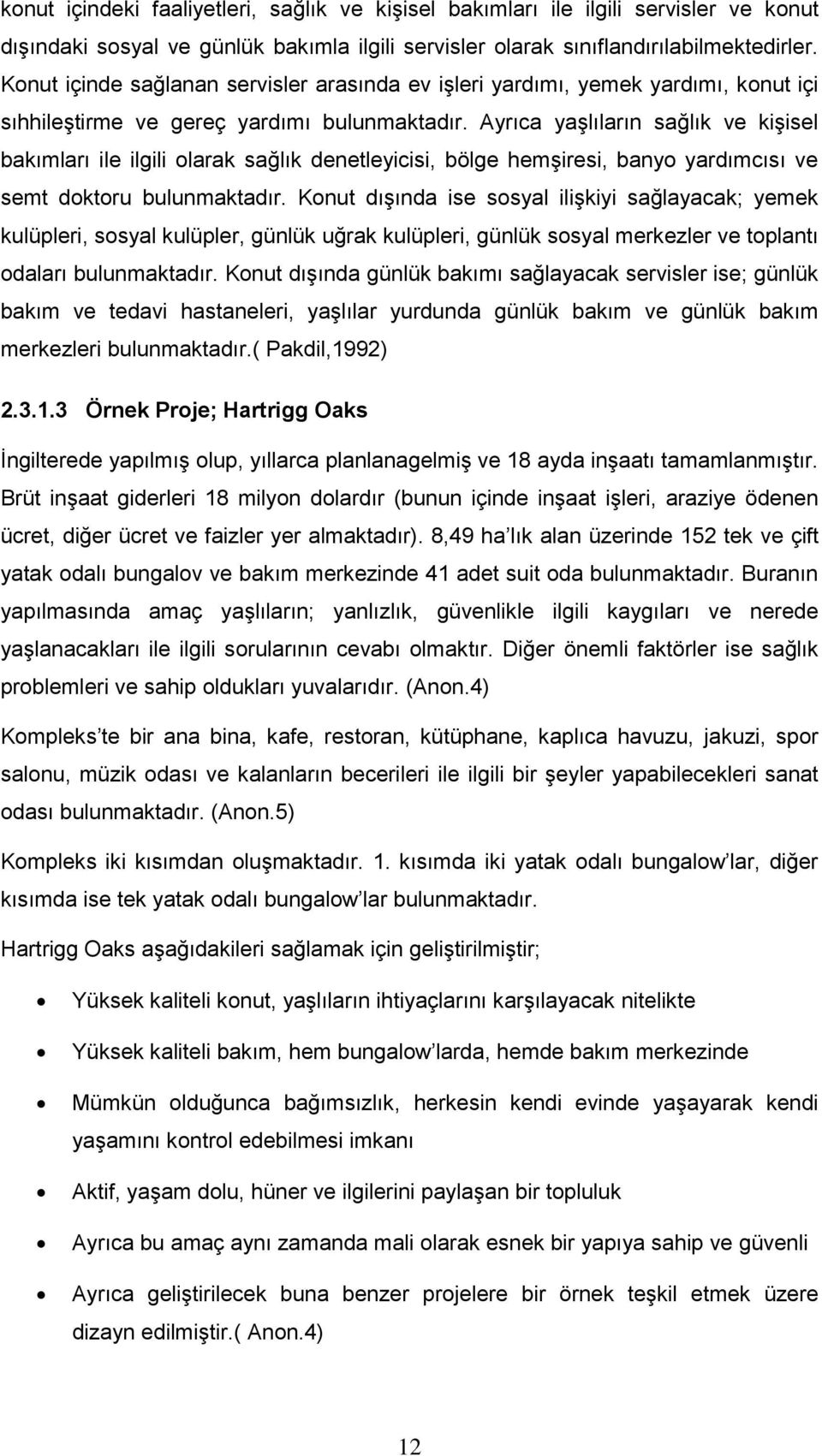 Ayrıca yaģlıların sağlık ve kiģisel bakımları ile ilgili olarak sağlık denetleyicisi, bölge hemģiresi, banyo yardımcısı ve semt doktoru bulunmaktadır.