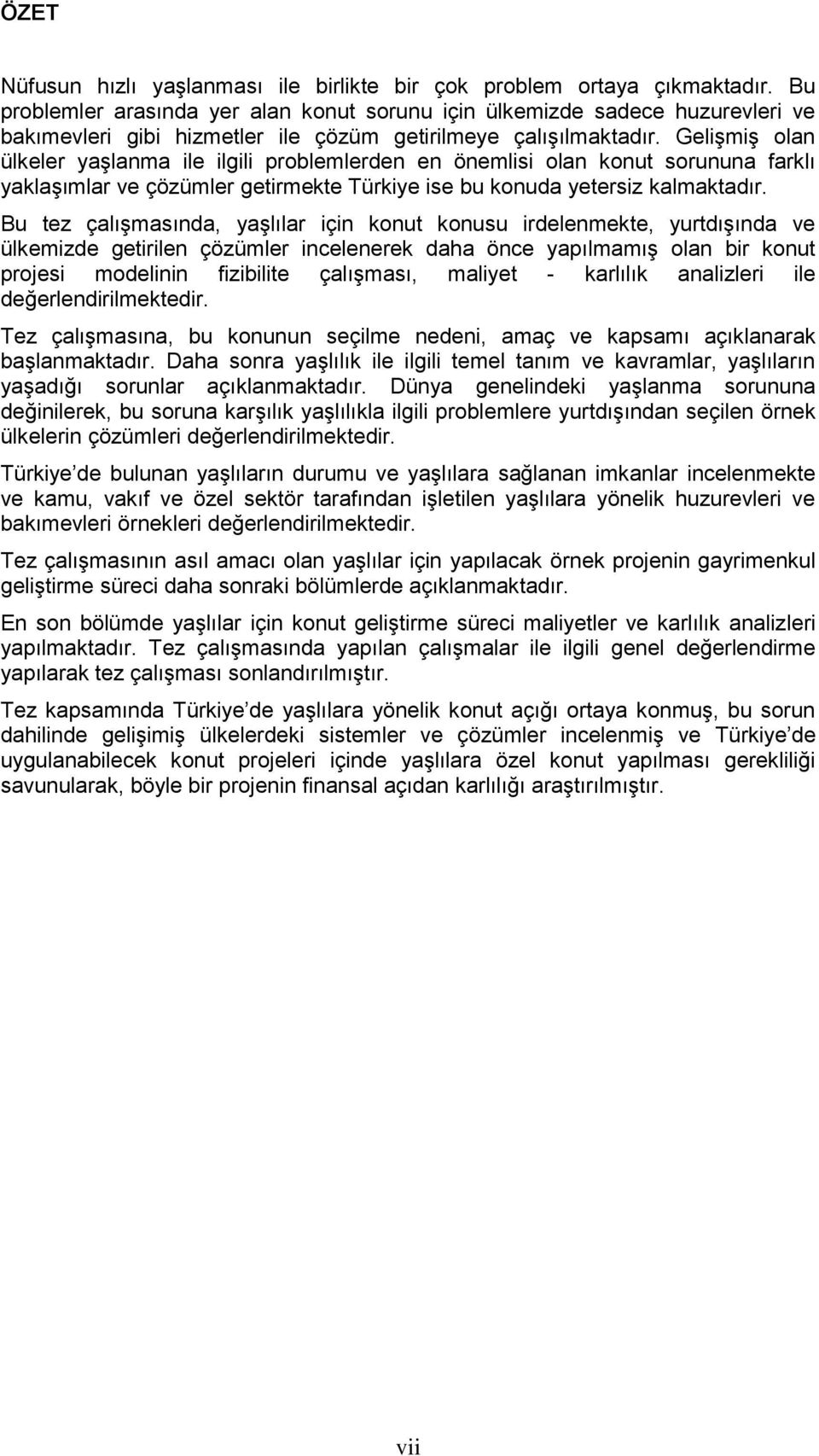 GeliĢmiĢ olan ülkeler yaģlanma ile ilgili problemlerden en önemlisi olan konut sorununa farklı yaklaģımlar ve çözümler getirmekte Türkiye ise bu konuda yetersiz kalmaktadır.