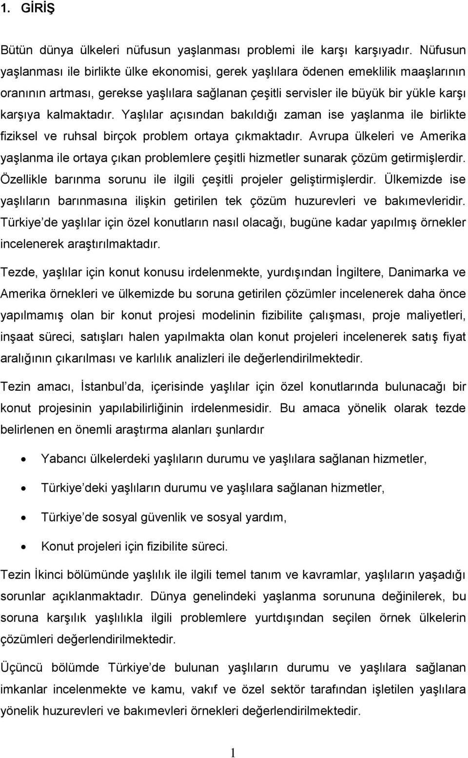 kalmaktadır. YaĢlılar açısından bakıldığı zaman ise yaģlanma ile birlikte fiziksel ve ruhsal birçok problem ortaya çıkmaktadır.