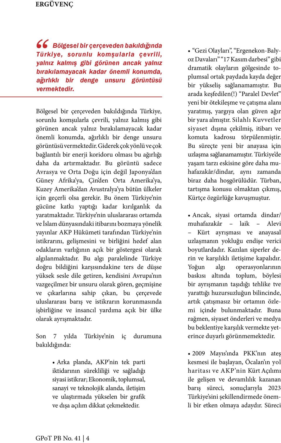 Bölgesel bir çerçeveden bakıldığında Türkiye, sorunlu komşularla çevrili, yalnız kalmış gibi görünen ancak yalnız bırakılamayacak kadar önemli konumda, ağırlıklı bir denge unsuru görüntüsü  Giderek