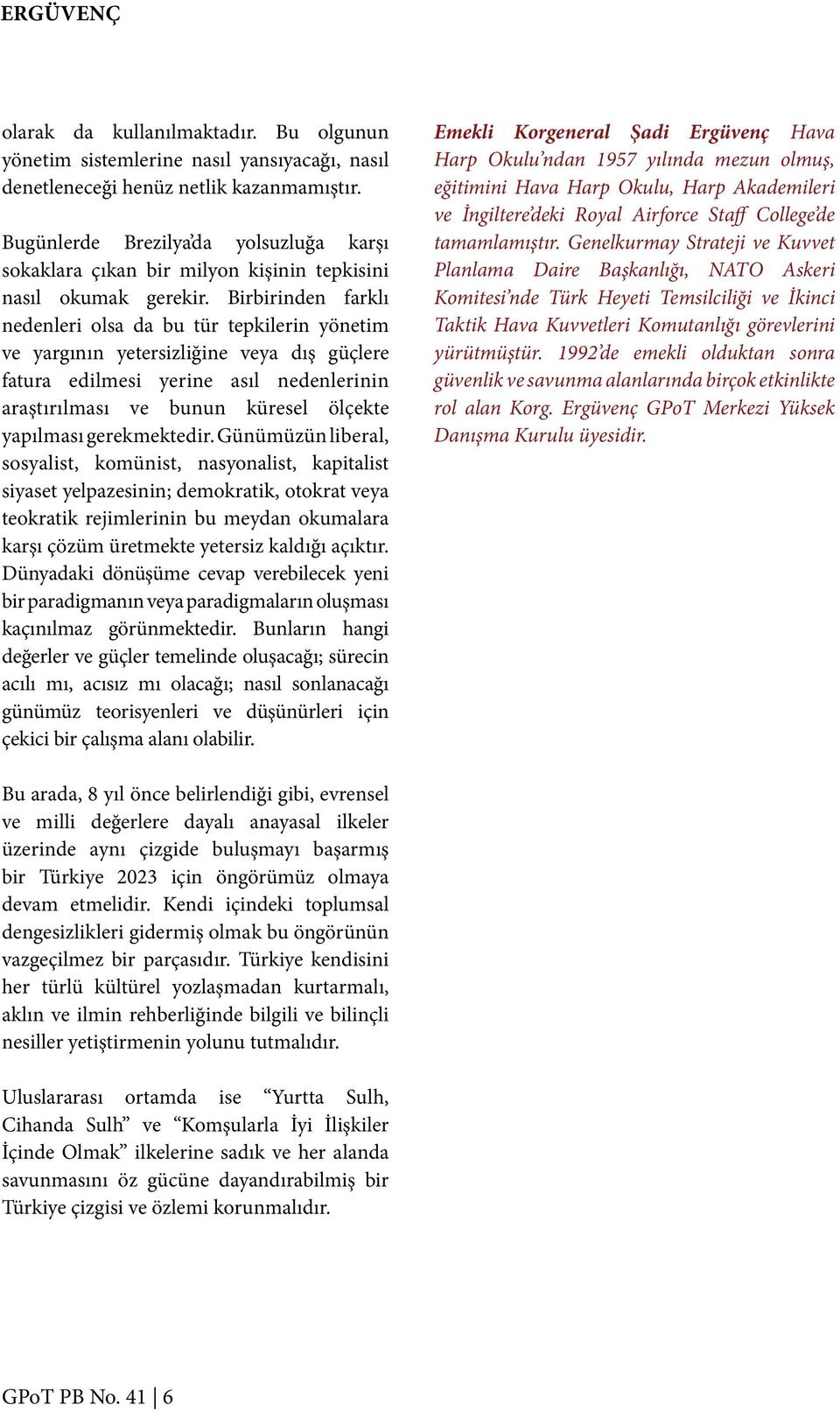 Birbirinden farklı nedenleri olsa da bu tür tepkilerin yönetim ve yargının yetersizliğine veya dış güçlere fatura edilmesi yerine asıl nedenlerinin araştırılması ve bunun küresel ölçekte yapılması