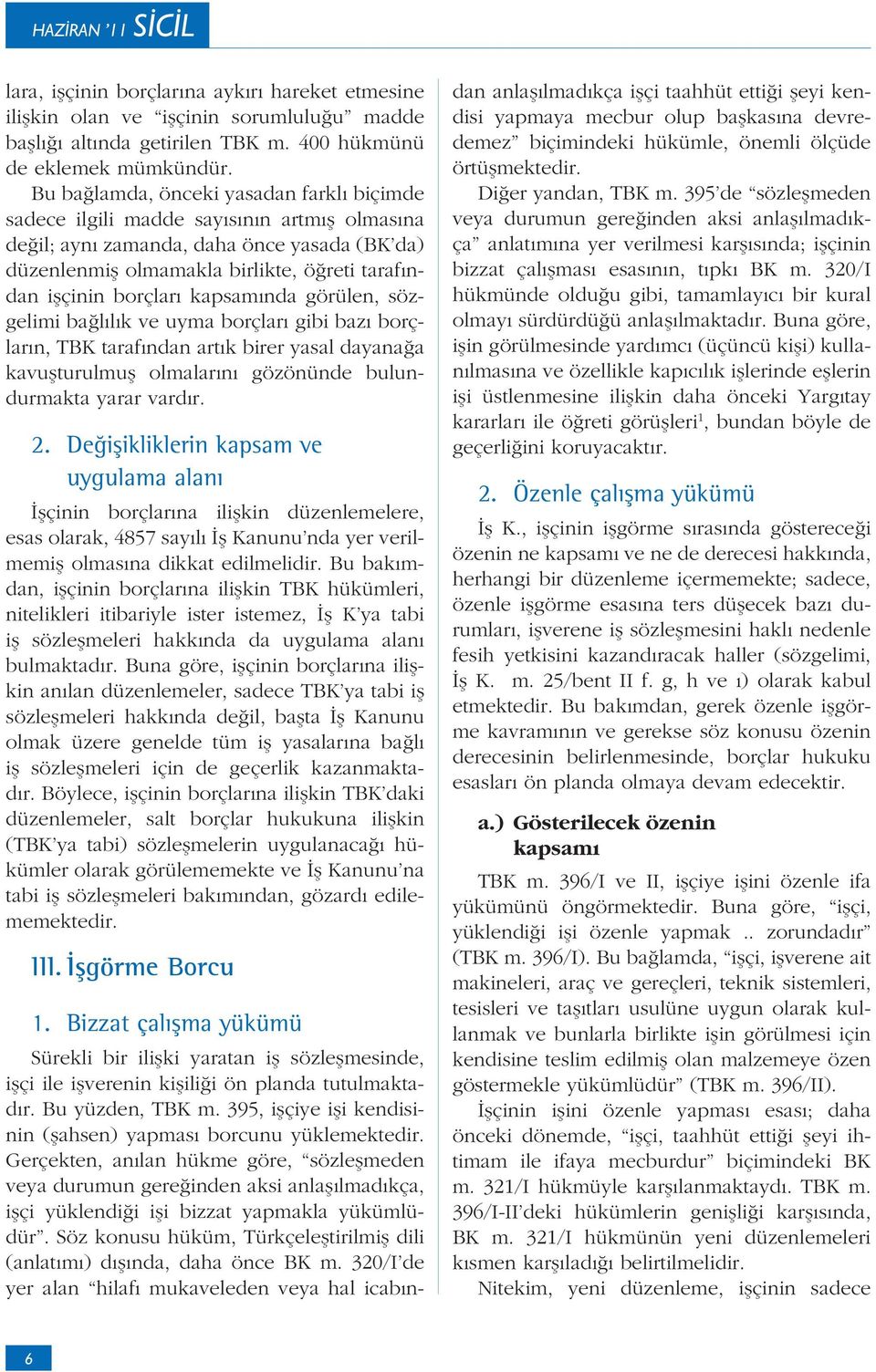 kapsam nda görülen, sözgelimi ba l l k ve uyma borçlar gibi baz borçlar n, TBK taraf ndan art k birer yasal dayana a kavu turulmu olmalar n gözönünde bulundurmakta yarar vard r. 2.