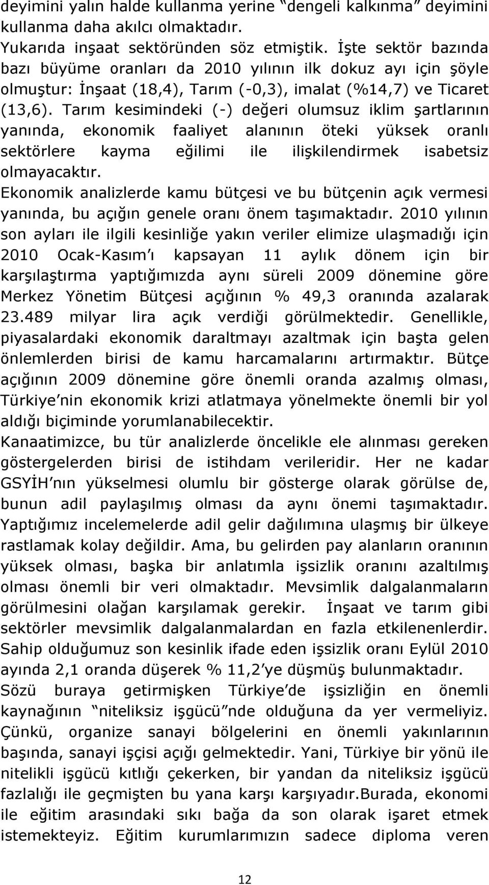 Tarım kesimindeki (-) değeri olumsuz iklim Ģartlarının yanında, ekonomik faaliyet alanının öteki yüksek oranlı sektörlere kayma eğilimi ile iliģkilendirmek isabetsiz olmayacaktır.