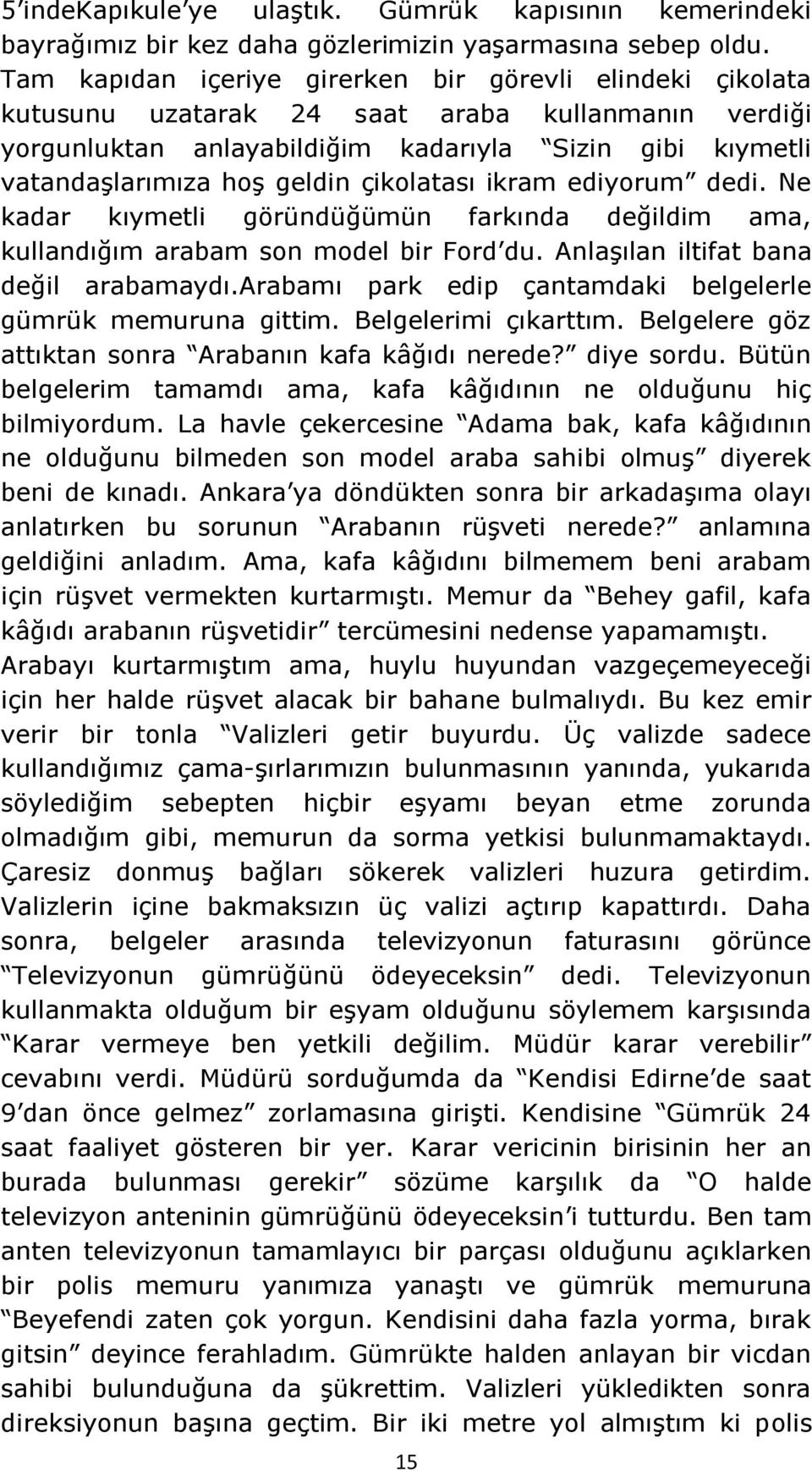 çikolatası ikram ediyorum dedi. Ne kadar kıymetli göründüğümün farkında değildim ama, kullandığım arabam son model bir Ford du. AnlaĢılan iltifat bana değil arabamaydı.