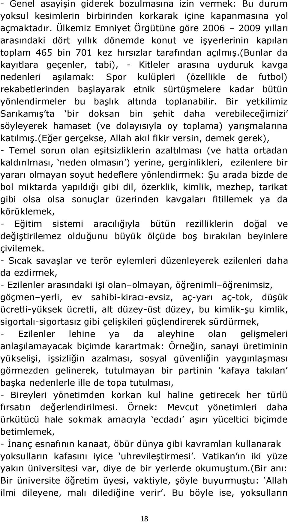 (bunlar da kayıtlara geçenler, tabi), - Kitleler arasına uyduruk kavga nedenleri aģılamak: Spor kulüpleri (özellikle de futbol) rekabetlerinden baģlayarak etnik sürtüģmelere kadar bütün