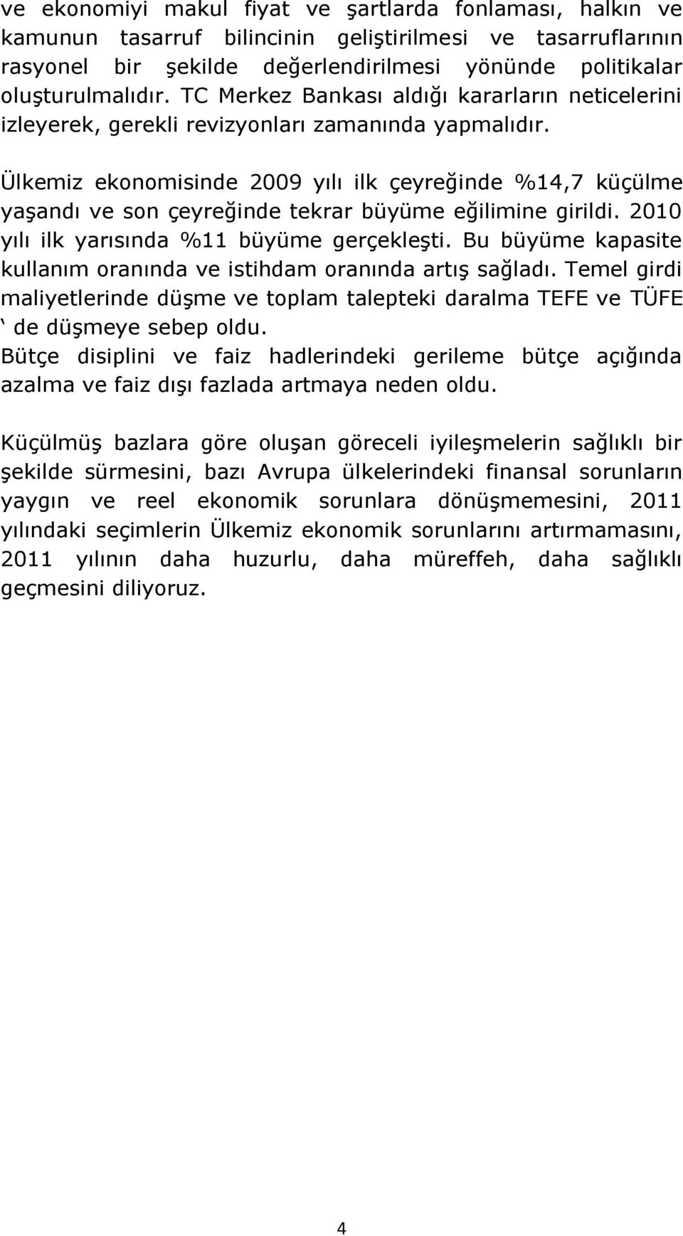 Ülkemiz ekonomisinde 2009 yılı ilk çeyreğinde %14,7 küçülme yaģandı ve son çeyreğinde tekrar büyüme eğilimine girildi. 2010 yılı ilk yarısında %11 büyüme gerçekleģti.