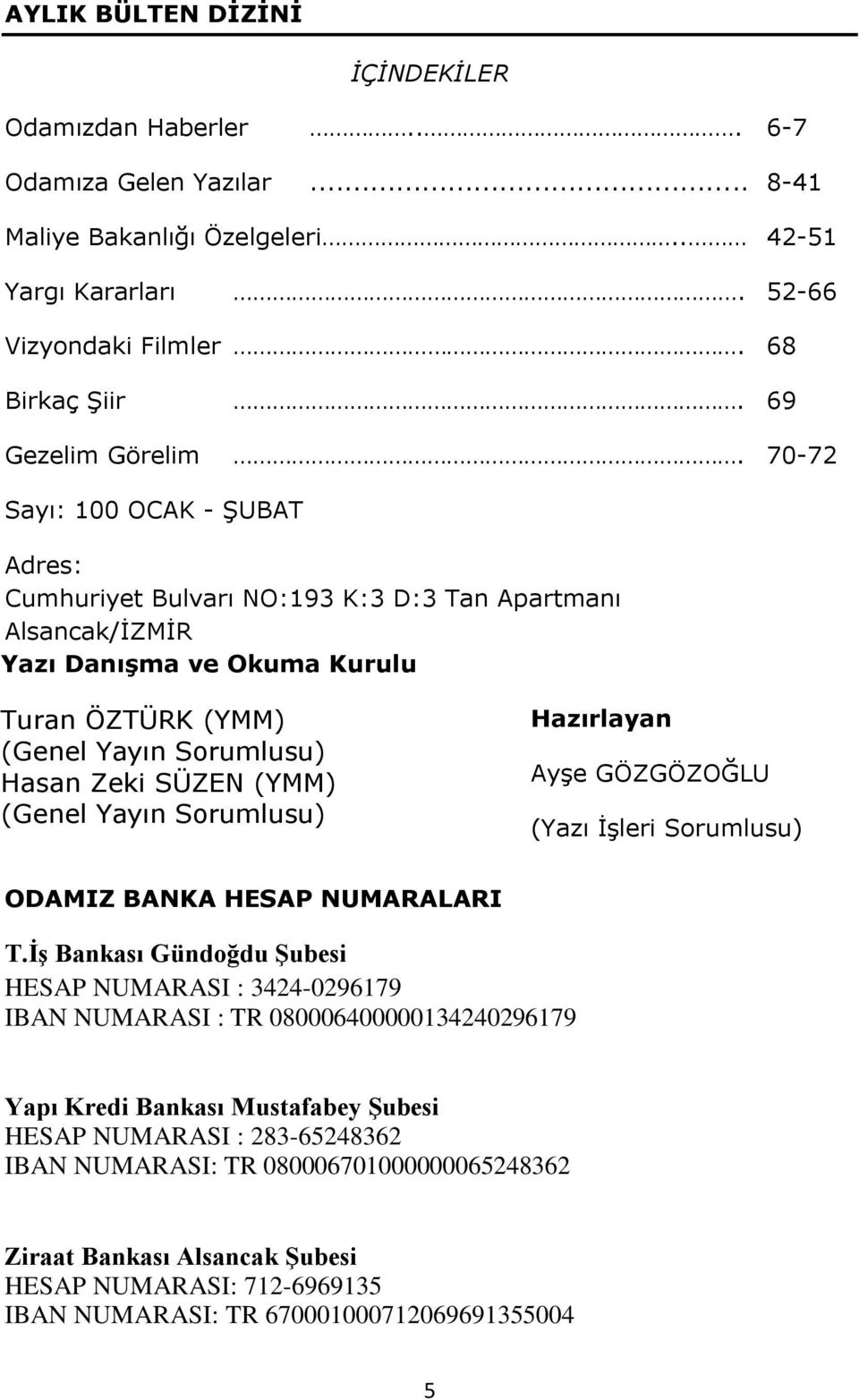 70-72 Sayı: 100 OCAK - ġubat Adres: Cumhuriyet Bulvarı NO:193 K:3 D:3 Tan Apartmanı Alsancak/ĠZMĠR Yazı DanıĢma ve Okuma Kurulu Turan ÖZTÜRK (YMM) (Genel Yayın Sorumlusu) Hasan Zeki SÜZEN (YMM)