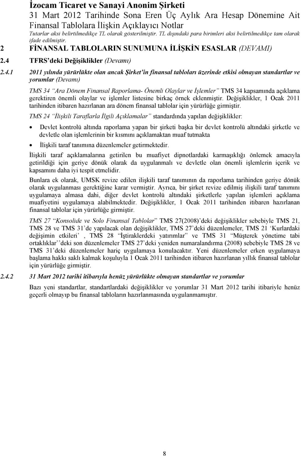 1 2011 yılında yürürlükte olan ancak Şirket in finansal tabloları üzerinde etkisi olmayan standartlar ve yorumlar (Devamı) TMS 34 Ara Dönem Finansal Raporlama- Önemli Olaylar ve Đşlemler TMS 34