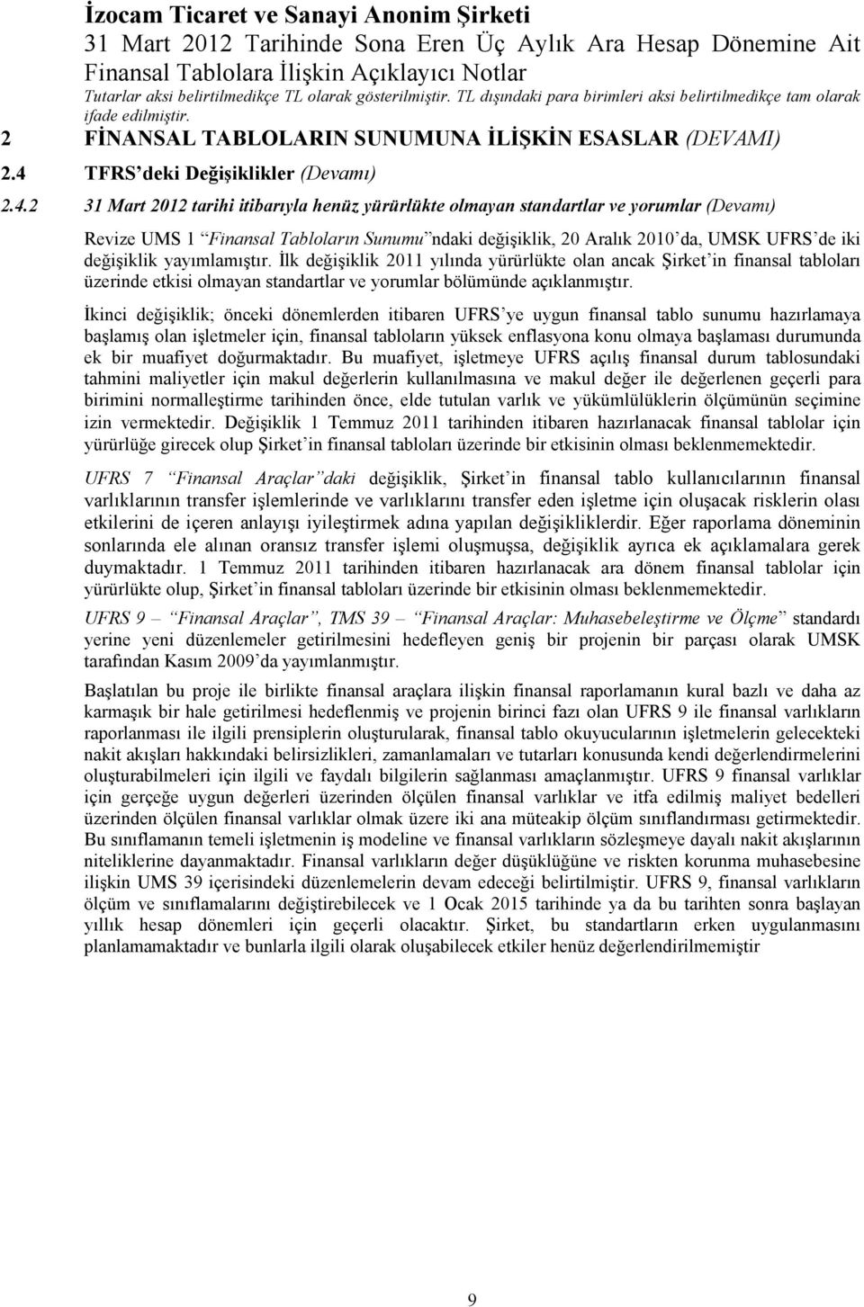 2 31 Mart 2012 tarihi itibarıyla henüz yürürlükte olmayan standartlar ve yorumlar (Devamı) Revize UMS 1 Finansal Tabloların Sunumu ndaki değişiklik, 20 Aralık 2010 da, UMSK UFRS de iki değişiklik