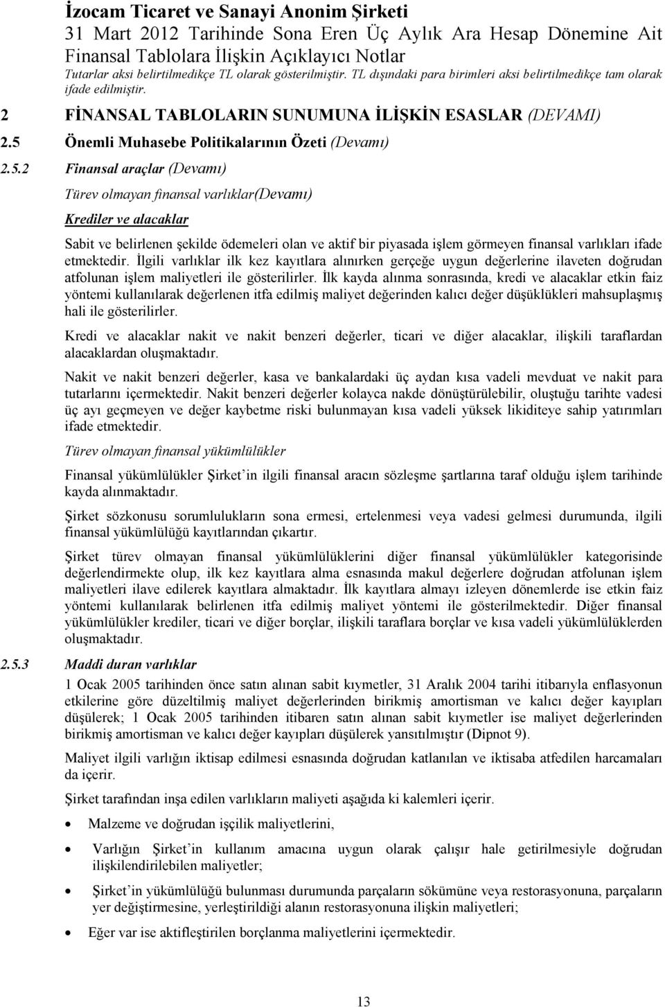 2 Finansal araçlar (Devamı) Türev olmayan finansal varlıklar(devamı) Krediler ve alacaklar Sabit ve belirlenen şekilde ödemeleri olan ve aktif bir piyasada işlem görmeyen finansal varlıkları ifade