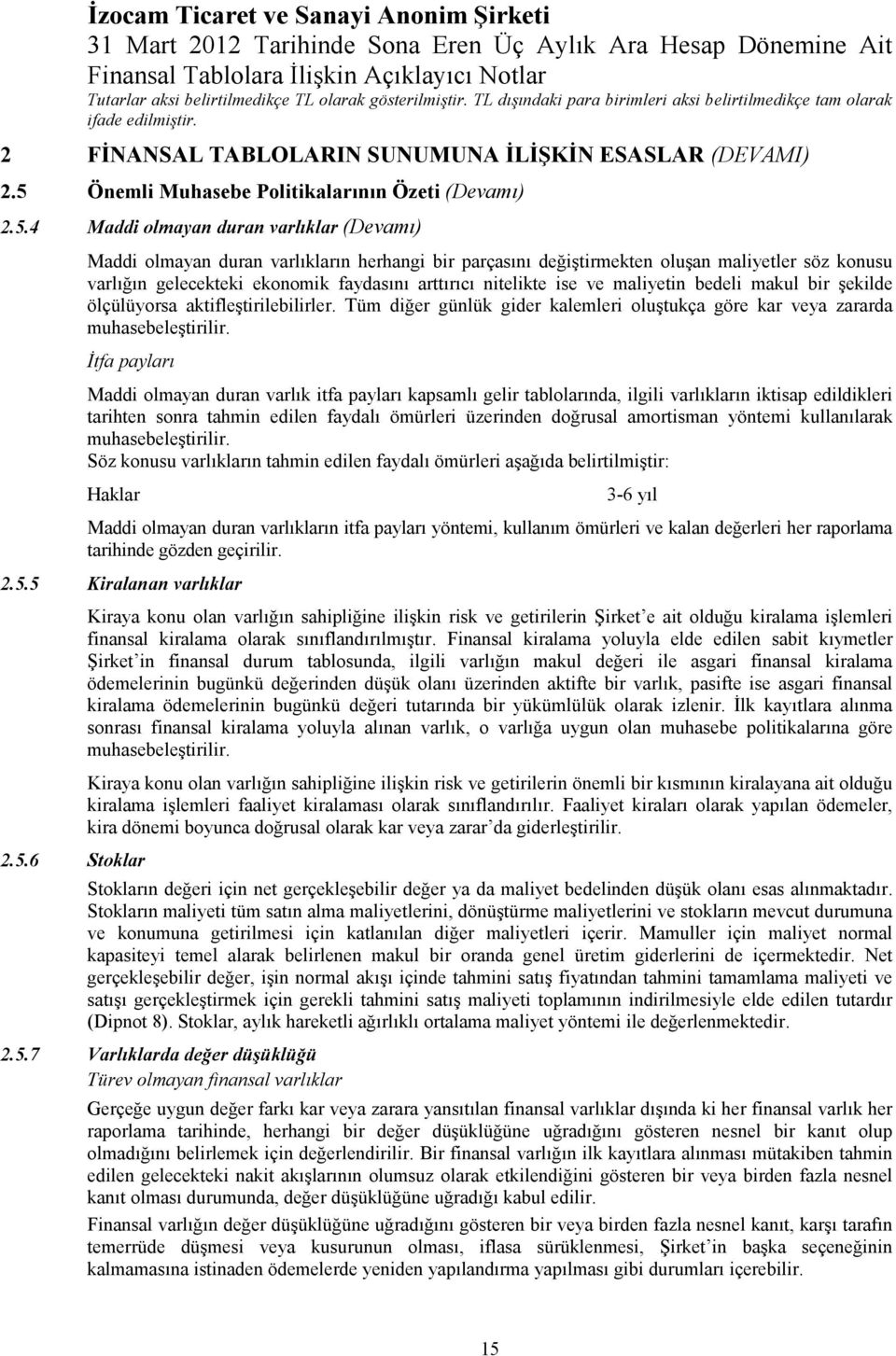 4 Maddi olmayan duran varlıklar (Devamı) Maddi olmayan duran varlıkların herhangi bir parçasını değiştirmekten oluşan maliyetler söz konusu varlığın gelecekteki ekonomik faydasını arttırıcı nitelikte