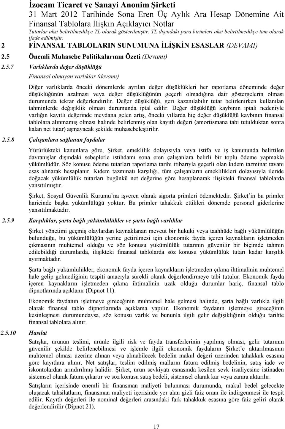 7 Varlıklarda değer düşüklüğü Finansal olmayan varlıklar (devamı) Diğer varlıklarda önceki dönemlerde ayrılan değer düşüklükleri her raporlama döneminde değer düşüklüğünün azalması veya değer