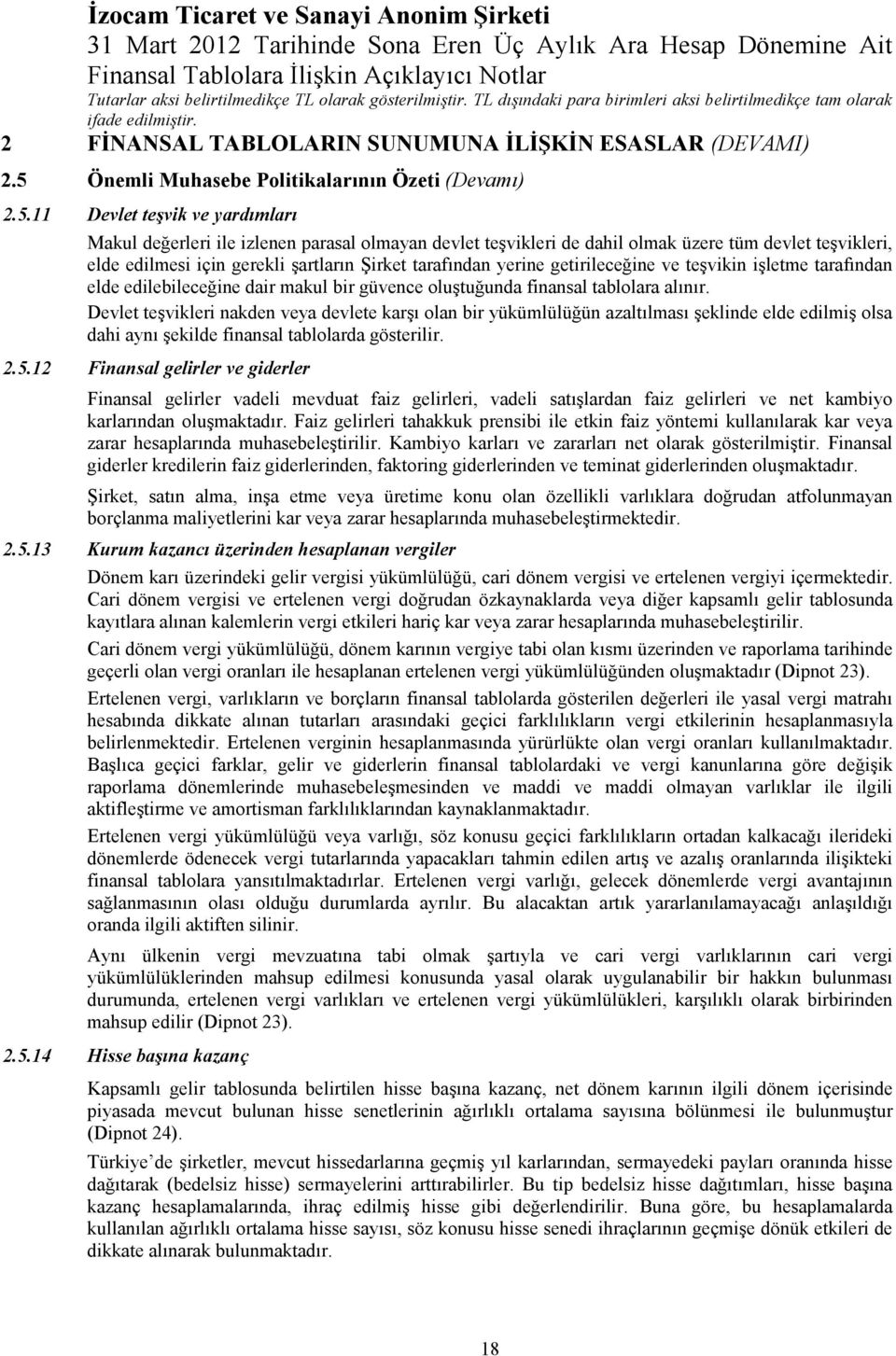 11 Devlet teşvik ve yardımları Makul değerleri ile izlenen parasal olmayan devlet teşvikleri de dahil olmak üzere tüm devlet teşvikleri, elde edilmesi için gerekli şartların Şirket tarafından yerine