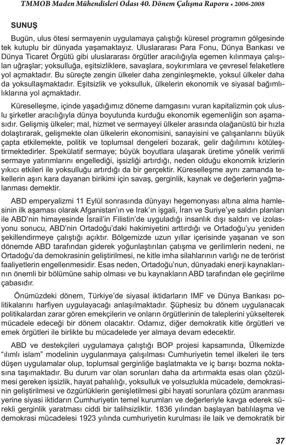 çevresel felaketlere yol açmaktadır. Bu süreçte zengin ülkeler daha zenginleşmekte, yoksul ülkeler daha da yoksullaşmaktadır.