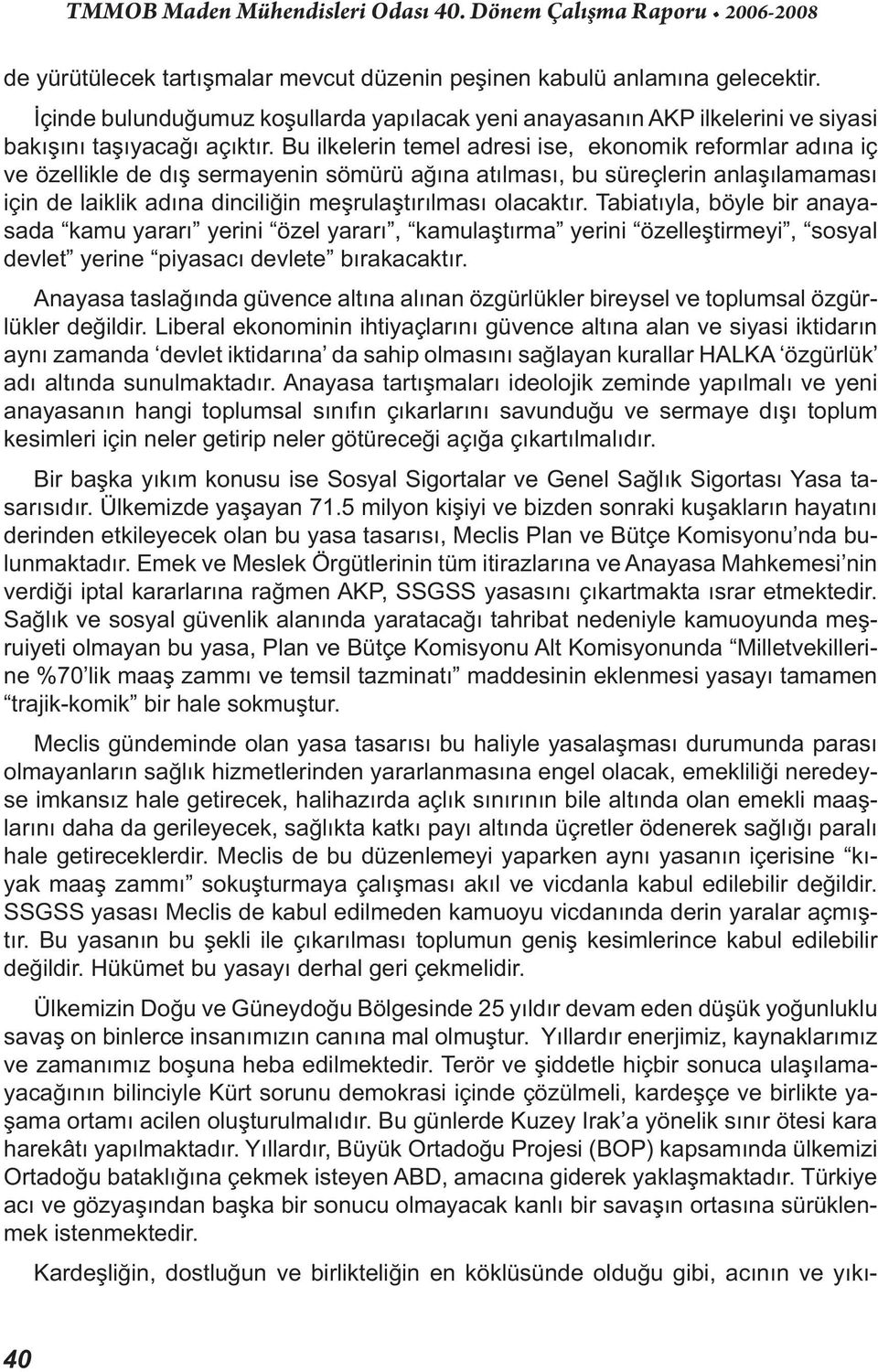 olacaktır. Tabiatıyla, böyle bir anayasada kamu yararı yerini özel yararı, kamulaştırma yerini özelleştirmeyi, sosyal devlet yerine piyasacı devlete bırakacaktır.