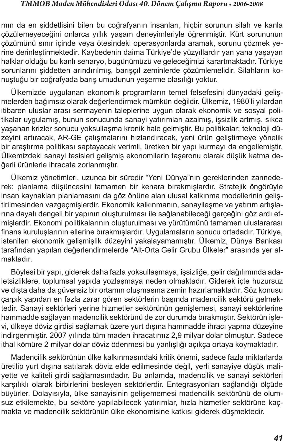 Kaybedenin daima Türkiye de yüzyıllardır yan yana yaşayan halklar olduğu bu kanlı senaryo, bugünümüzü ve geleceğimizi karartmaktadır.