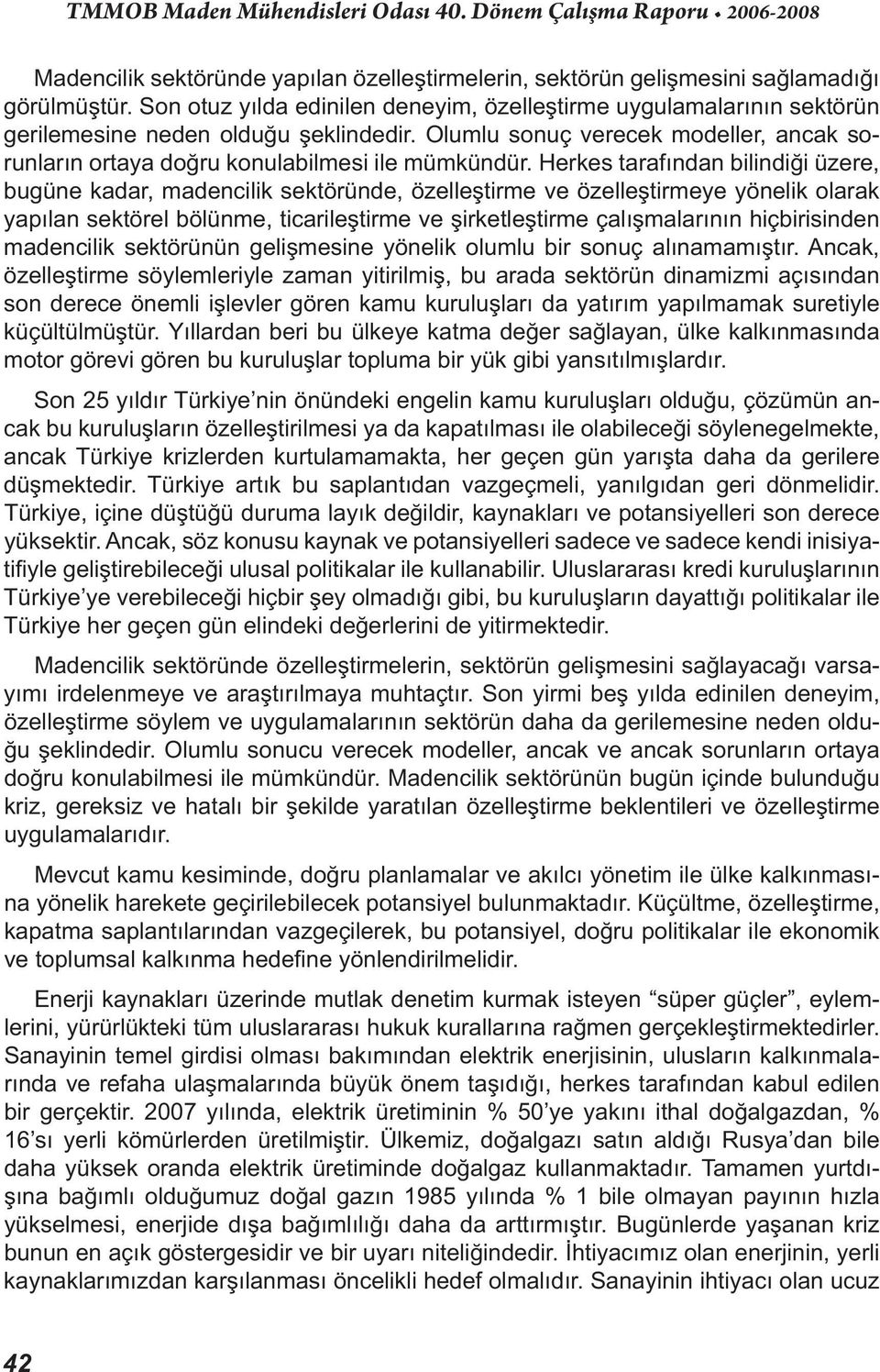 Herkes tarafından bilindiği üzere, bugüne kadar, madencilik sektöründe, özelleştirme ve özelleştirmeye yönelik olarak yapılan sektörel bölünme, ticarileştirme ve şirketleştirme çalışmalarının