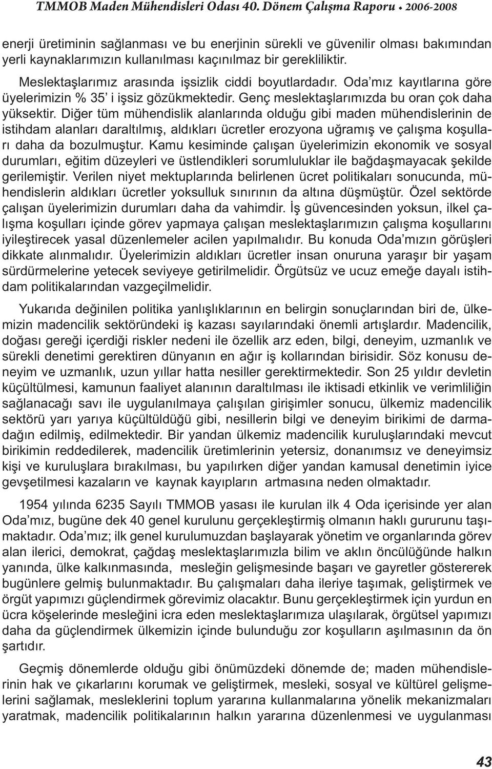 Diğer tüm mühendislik alanlarında olduğu gibi maden mühendislerinin de istihdam alanları daraltılmış, aldıkları ücretler erozyona uğramış ve çalışma koşulları daha da bozulmuştur.