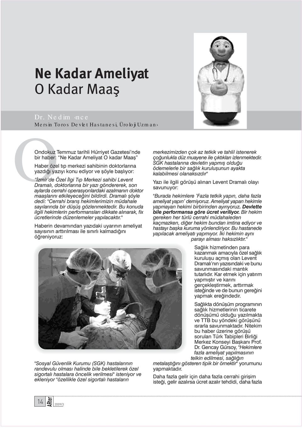 konu ediyor ve flöyle bafll yor: zmir de Özel lgi T p Merkezi sahibi Levent Dramal, doktorlar na bir yaz göndererek, son aylarda cerrahi operasyonlardaki azalman n doktor maafllar n etkileyece ini