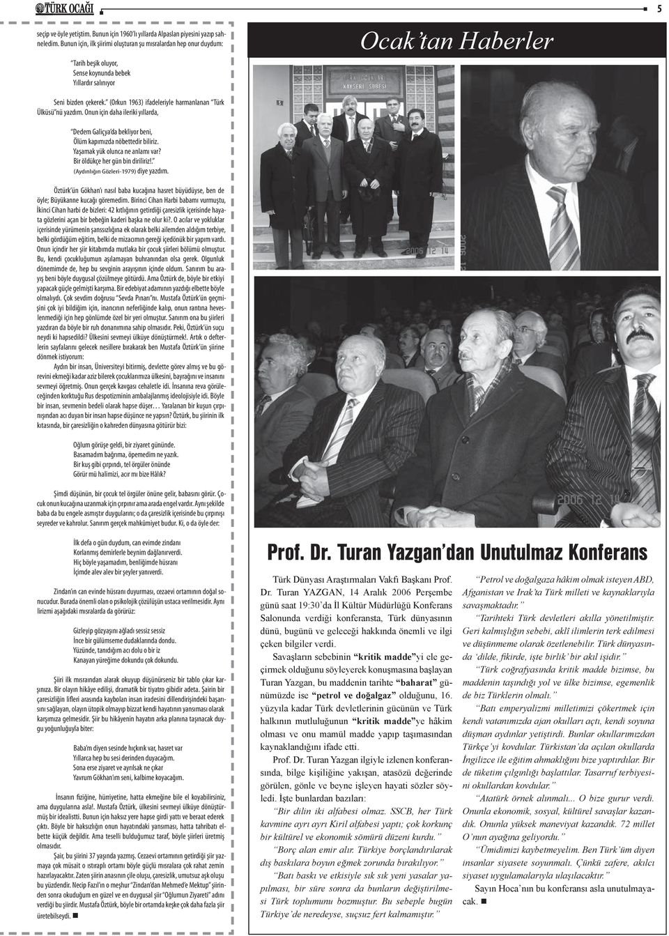 (Orkun 1963) ifadeleriyle harmanlanan Türk Ülküsü nü yazdım. Onun için daha ileriki yıllarda, Dedem Galiçya da bekliyor beni, Ölüm kapımızda nöbettedir biliriz. Yaşamak yük olunca ne anlamı var?