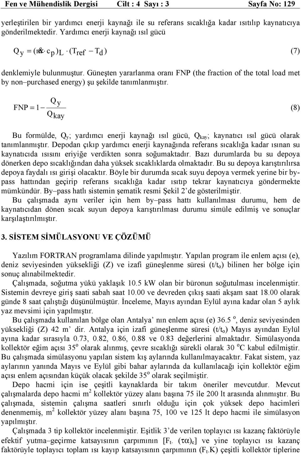 Güneşten yararlanma oranı FNP (the fraction of the total load met by non purchased energy) şu şekilde tanımlanmıştır.