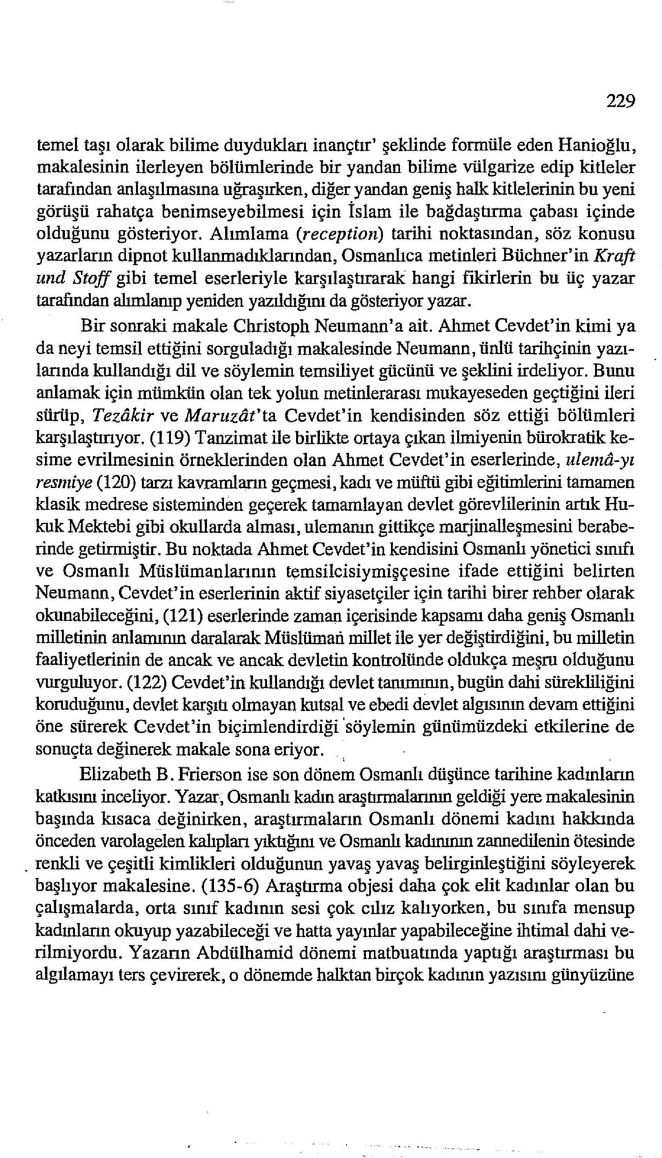 Alımlama (reception) tarihi noktasından, söz konusu yazarların dipnot kullanmadıklarından, Osmanlıca metinleri Büchner'in Kraft und Stoff gibi temel eserleriyle karşılaştırarak hangi fıkirlerin bu üç