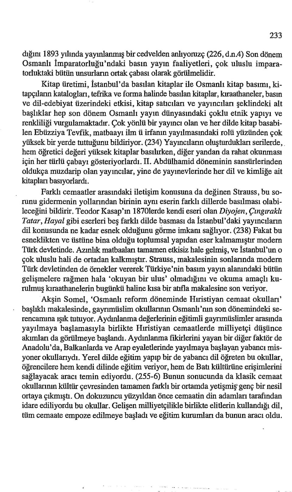 ka ve formahalinde basılan kitaplar, kıraathaneler, basın ve dil-edebiyat üzerindeki etkisi, kitap satıcıları ve yayıncıları şeklindeki alt başlıklar hep son dönem Osmanlı yayın dünyasındaki çoklu