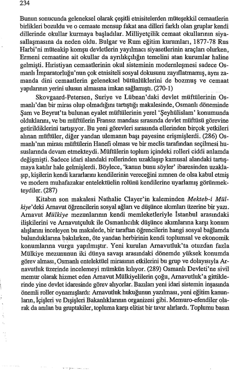 Bulgar ve Rum eğitim kurumları, 1877-78 Rus Harbi'ni müteakip komşu devletlerin yayılınacı siyasetlerinin araçları olurken, Ermeni cemaatine ait okullar da aynlıkçılığın temelini atan kurumlar haline