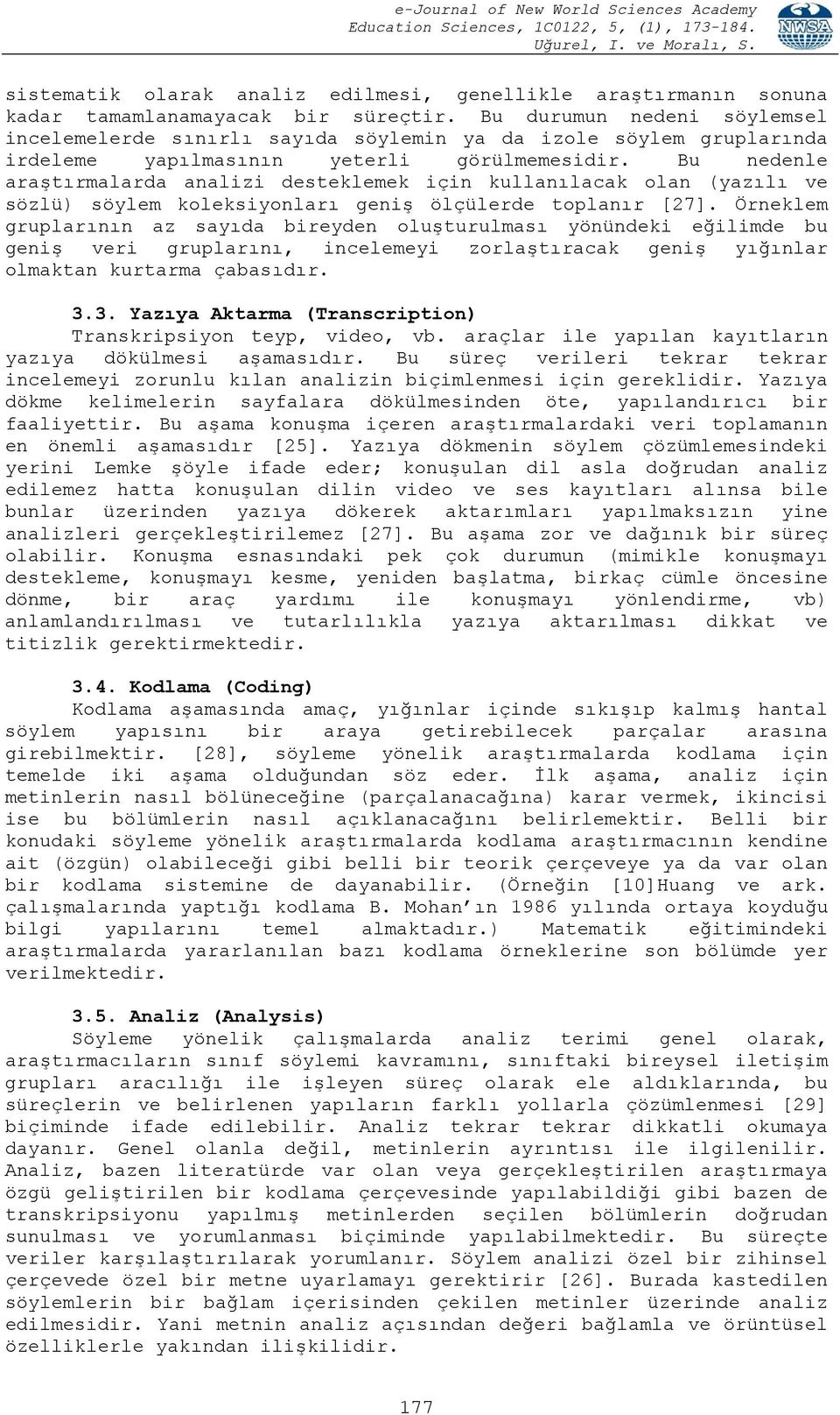 Bu nedenle araştırmalarda analizi desteklemek için kullanılacak olan (yazılı ve sözlü) söylem koleksiyonları geniş ölçülerde toplanır [27].