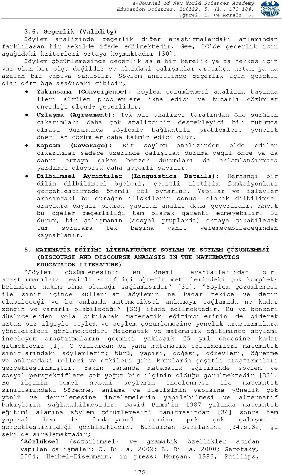 Söylem analizinde geçerlik için gerekli olan dört öge aşağıdaki gibidir, Yakınsama (Convergence): Söylem çözümlemesi analizin başında ileri sürülen problemlere ikna edici ve tutarlı çözümler önerdiği