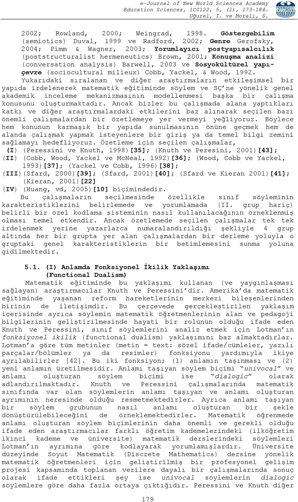 (conversation analysis) Barwell, 2003 ve Sosyokültürel yapıçevre (sociocultural milieux) Cobb, Yackel, & Wood, 1992.