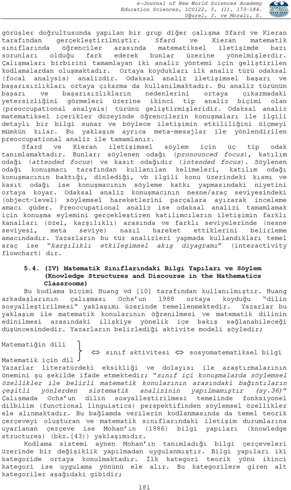 Çalışmaları birbirini tamamlayan iki analiz yöntemi için geliştirilen kodlamalardan oluşmaktadır. Ortaya koydukları ilk analiz türü odaksal (focal analysis) analizdir.