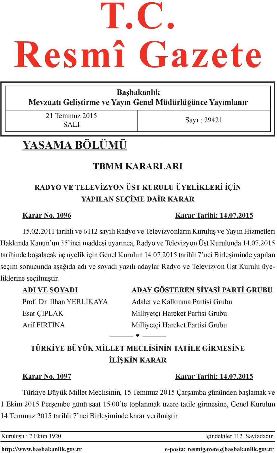 2011 tarihli ve 6112 sayılı Radyo ve Televizyonların Kuruluş ve Yayın Hizmetleri Hakkında Kanun un 35 inci maddesi uyarınca, Radyo ve Televizyon Üst Kurulunda 14.07.