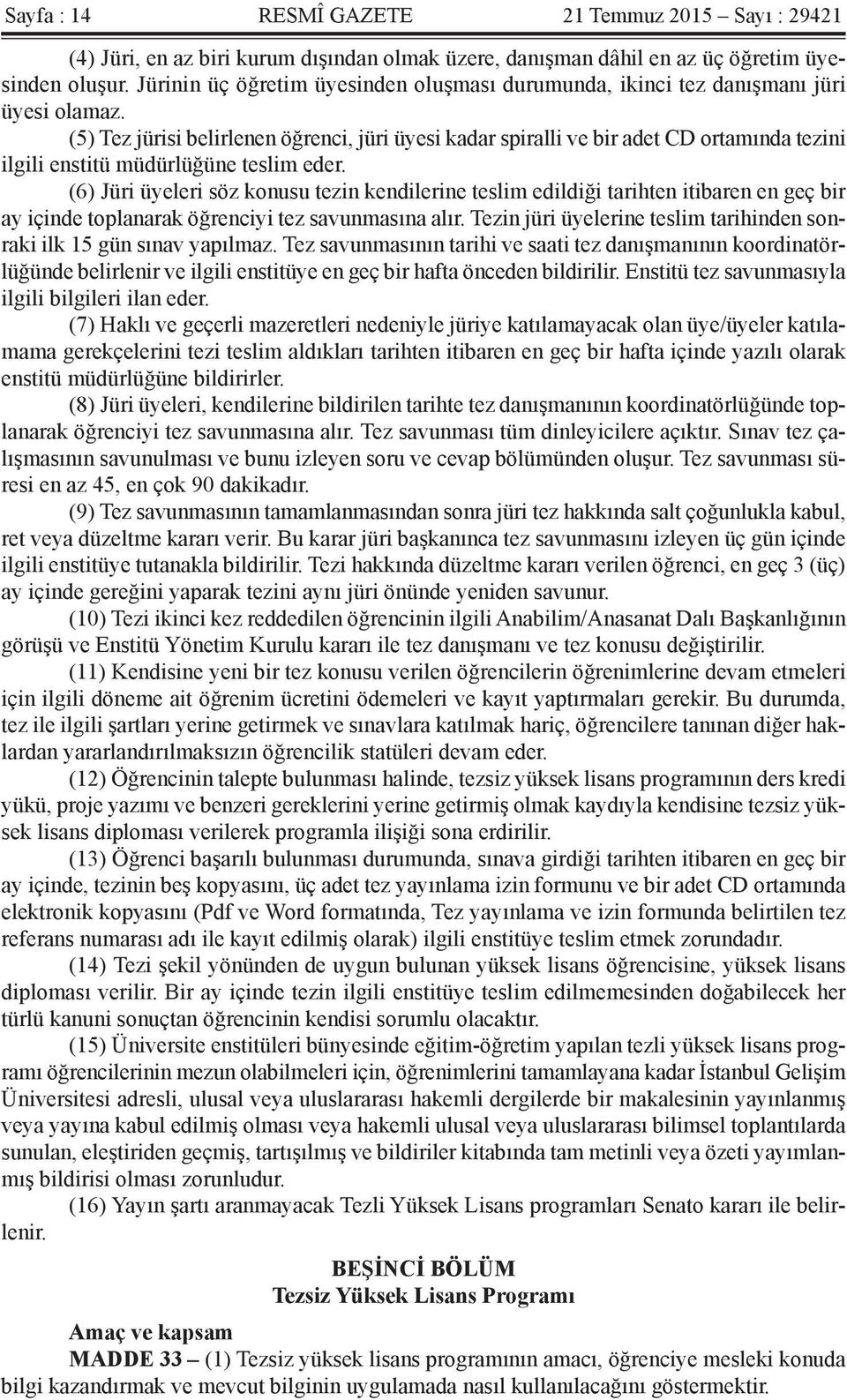 (5) Tez jürisi belirlenen öğrenci, jüri üyesi kadar spiralli ve bir adet CD ortamında tezini ilgili enstitü müdürlüğüne teslim eder.