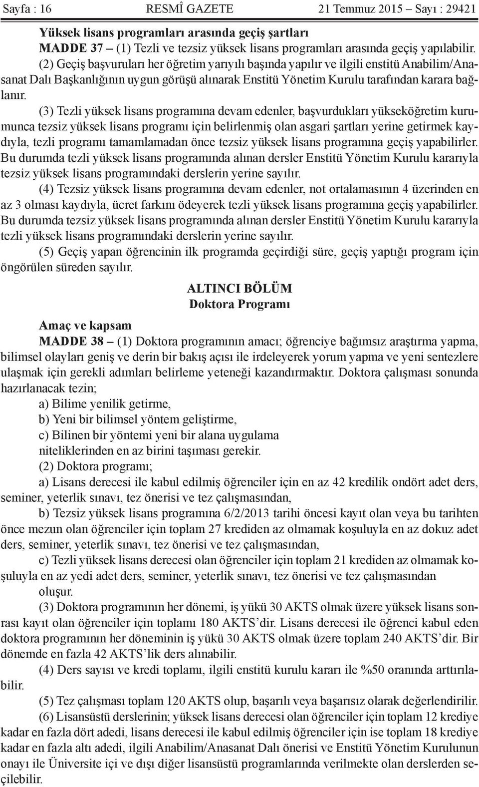 (3) Tezli yüksek lisans programına devam edenler, başvurdukları yükseköğretim kurumunca tezsiz yüksek lisans programı için belirlenmiş olan asgari şartları yerine getirmek kaydıyla, tezli programı