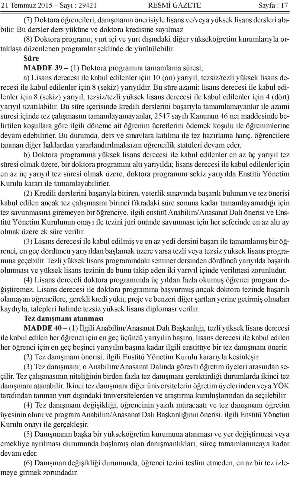 Süre MADDE 39 (1) Doktora programını tamamlama süresi; a) Lisans derecesi ile kabul edilenler için 10 (on) yarıyıl, tezsiz/tezli yüksek lisans derecesi ile kabul edilenler için 8 (sekiz) yarıyıldır.