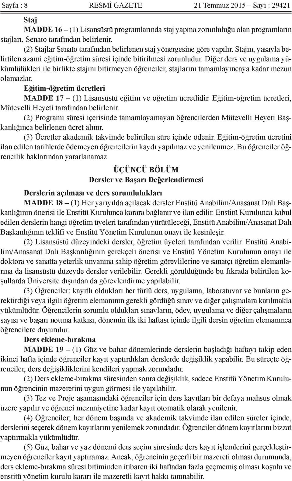 Diğer ders ve uygulama yükümlülükleri ile birlikte stajını bitirmeyen öğrenciler, stajlarını tamamlayıncaya kadar mezun olamazlar.